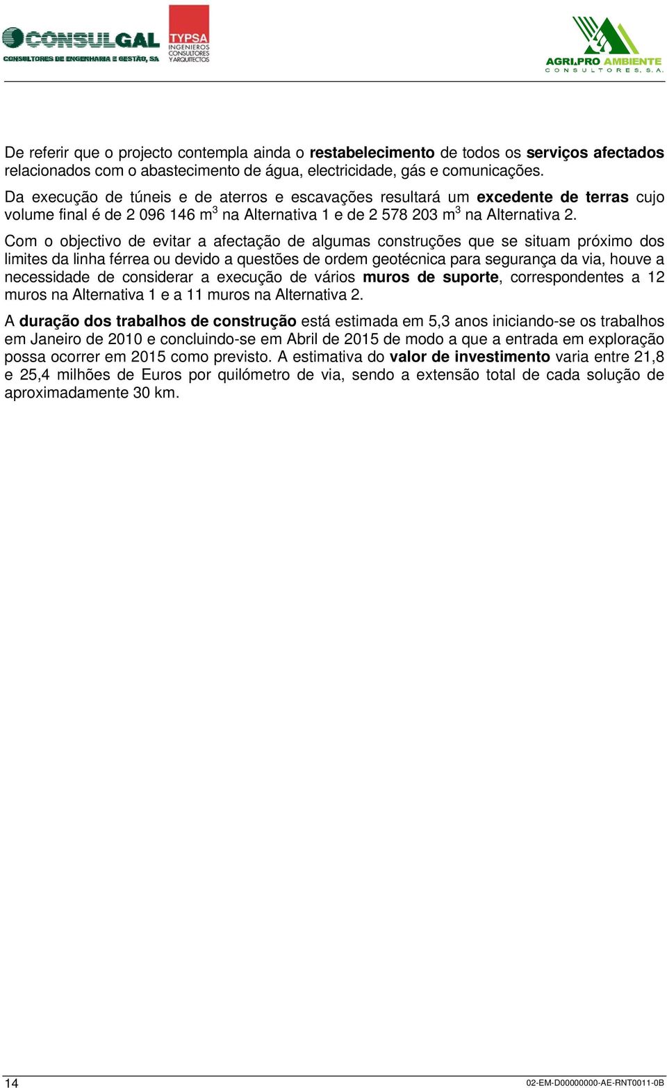 Com o objectivo de evitar a afectação de algumas construções que se situam próximo dos limites da linha férrea ou devido a questões de ordem geotécnica para segurança da via, houve a necessidade de