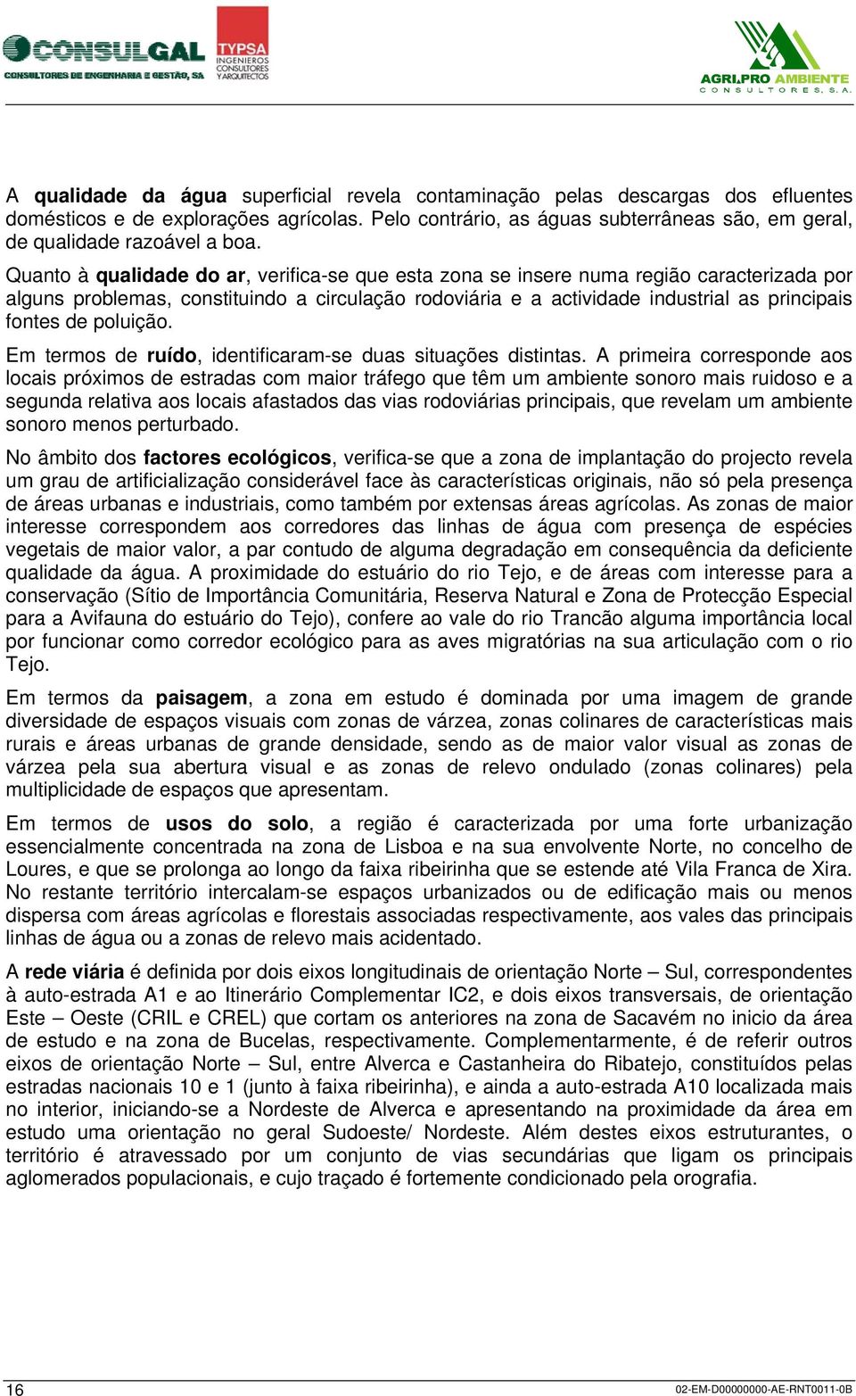 Quanto à qualidade do ar, verifica-se que esta zona se insere numa região caracterizada por alguns problemas, constituindo a circulação rodoviária e a actividade industrial as principais fontes de