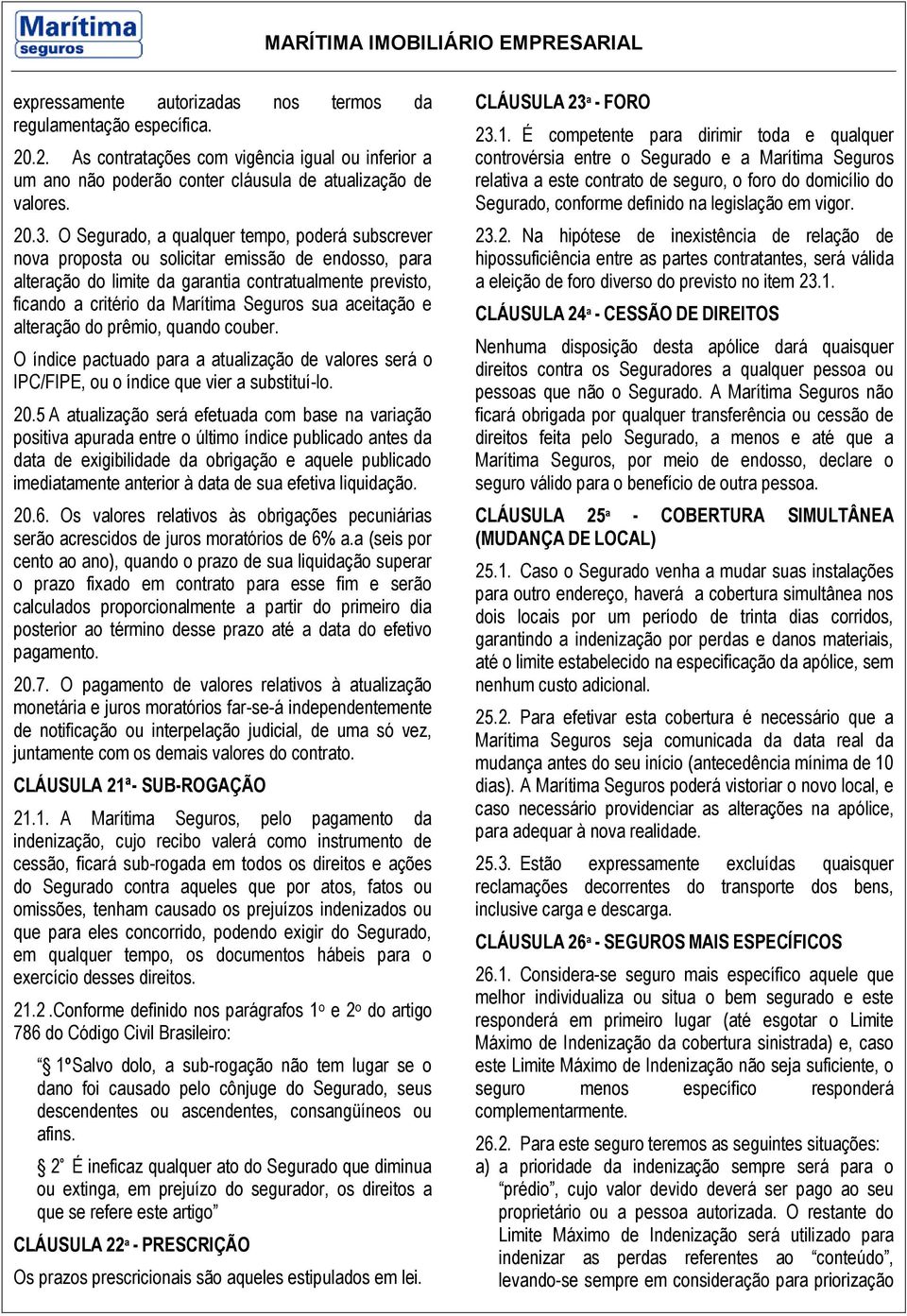 sua aceitação e alteração do prêmio, quando couber. O índice pactuado para a atualização de valores será o IPC/FIPE, ou o índice que vier a substituí-lo. 20.