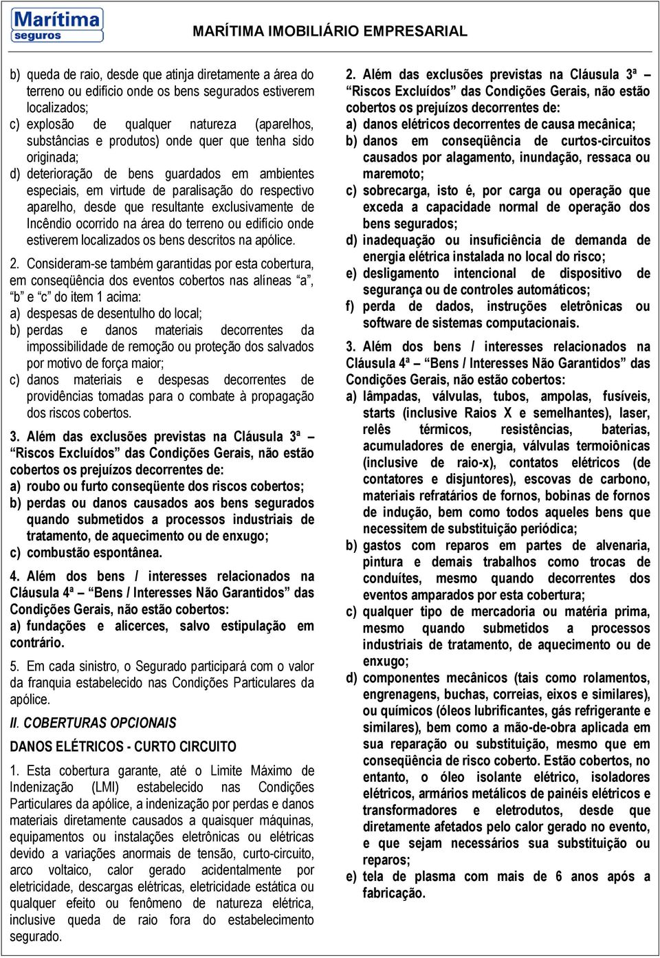 área do terreno ou edifício onde estiverem localizados os bens descritos na apólice. 2.