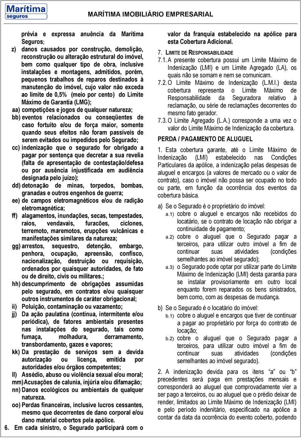 competições e jogos de qualquer natureza; bb) eventos relacionados ou conseqüentes de caso fortuito e/ou de força maior, somente quando seus efeitos não foram passíveis de serem evitados ou impedidos