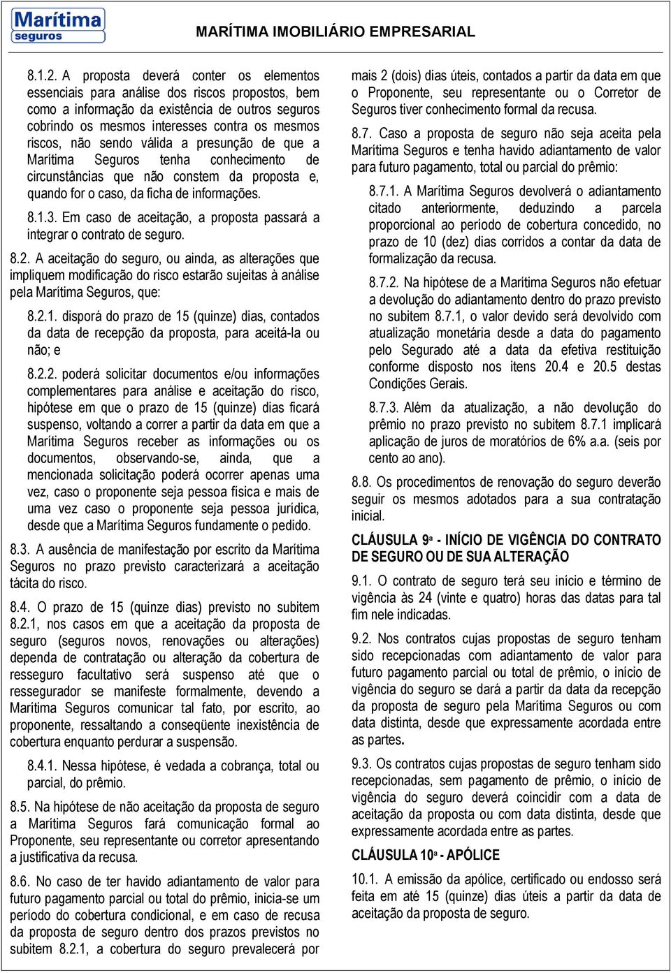 sendo válida a presunção de que a Marítima Seguros tenha conhecimento de circunstâncias que não constem da proposta e, quando for o caso, da ficha de informações. 8.1.3.