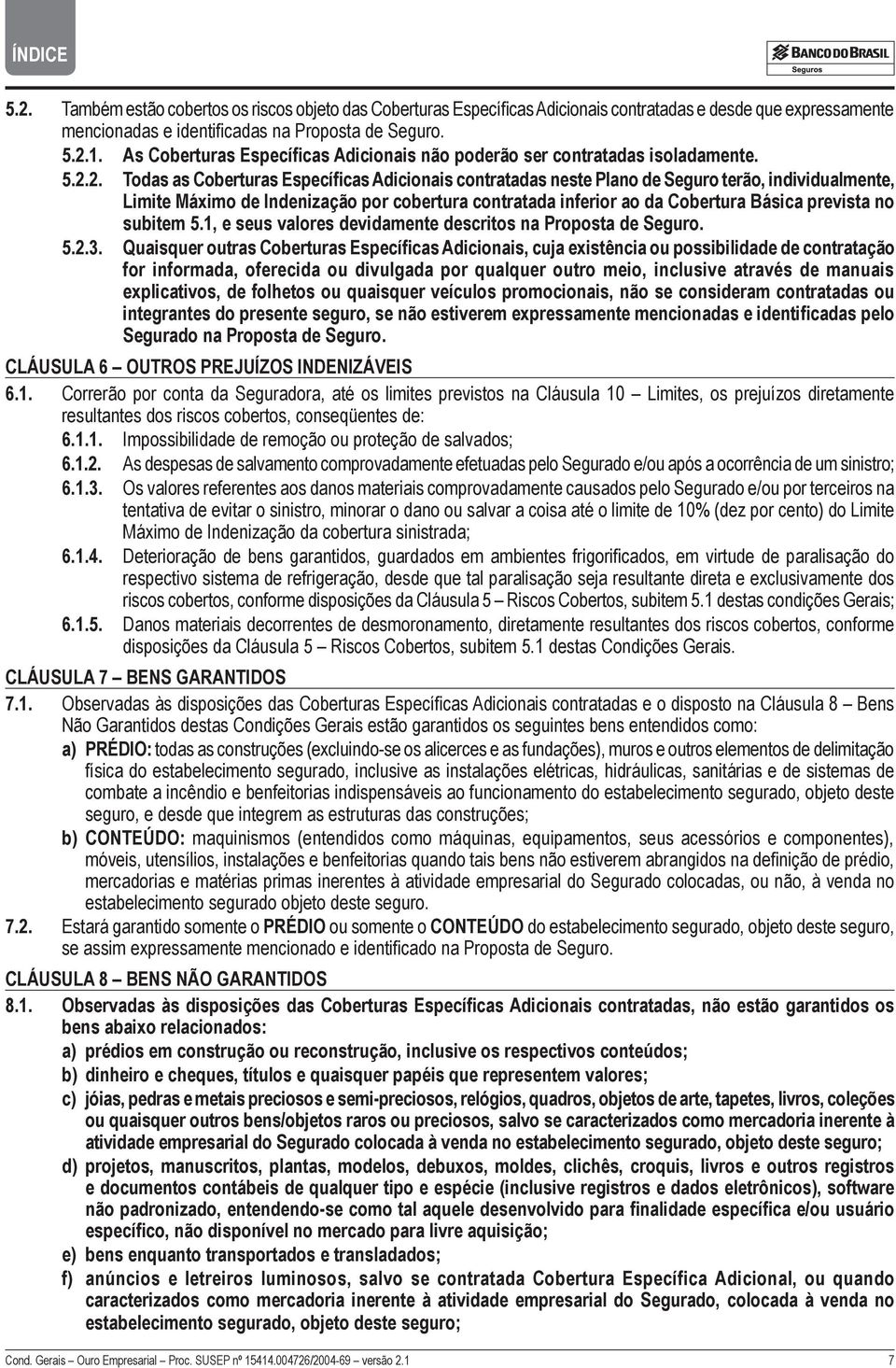 2. Todas as Coberturas Específicas Adicionais contratadas neste Plano de Seguro terão, individualmente, Limite Máximo de Indenização por cobertura contratada inferior ao da Cobertura Básica prevista