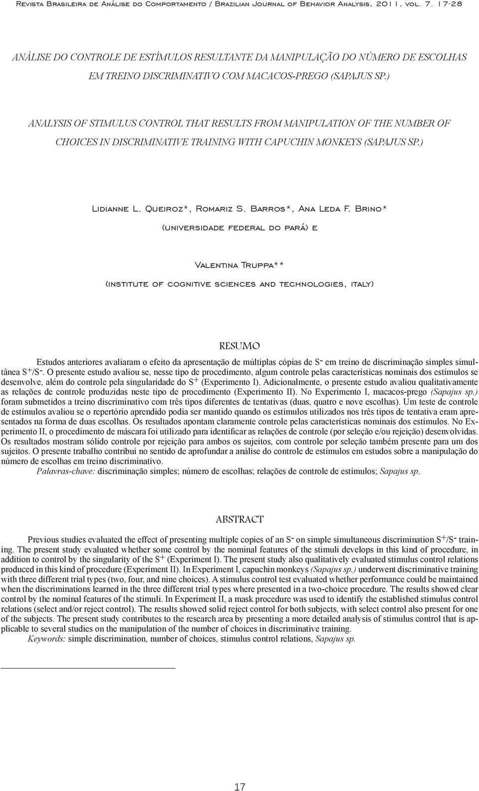 ) ANALYSIS OF STIMULUS CONTROL THAT RESULTS FROM MANIPULATION OF THE NUMBER OF CHOICES IN DISCRIMINATIVE TRAINING WITH CAPUCHIN MONKEYS (SAPAJUS SP.) Lidianne L. Queiroz*, Romariz S.