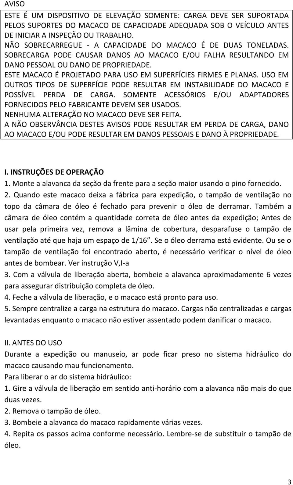 ESTE MACACO É PROJETADO PARA USO EM SUPERFÍCIES FIRMES E PLANAS. USO EM OUTROS TIPOS DE SUPERFÍCIE PODE RESULTAR EM INSTABILIDADE DO MACACO E POSSÍVEL PERDA DE CARGA.