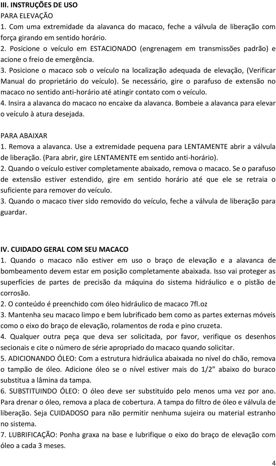 Posicione o macaco sob o veículo na localização adequada de elevação, (Verificar Manual do proprietário do veículo).