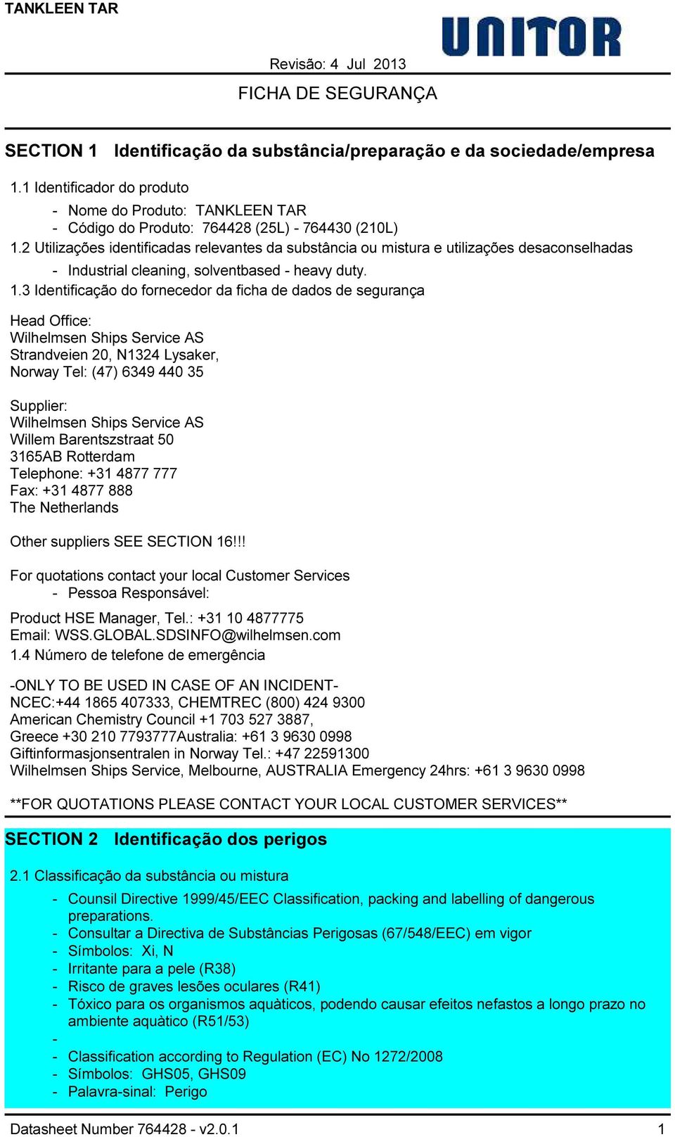 3 Identificação do fornecedor da ficha de dados de segurança Head Office: Wilhelmsen Ships Service AS Strandveien 20, N1324 Lysaker, Norway Tel: (47) 6349 440 35 Supplier: Wilhelmsen Ships Service AS