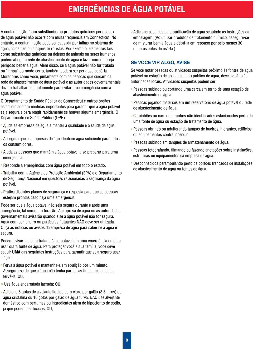 Por exemplo, elementos tais como substâncias químicas ou dejetos de animais ou seres humanos podem atingir a rede de abastecimento de água e fazer com que seja perigoso beber a água.