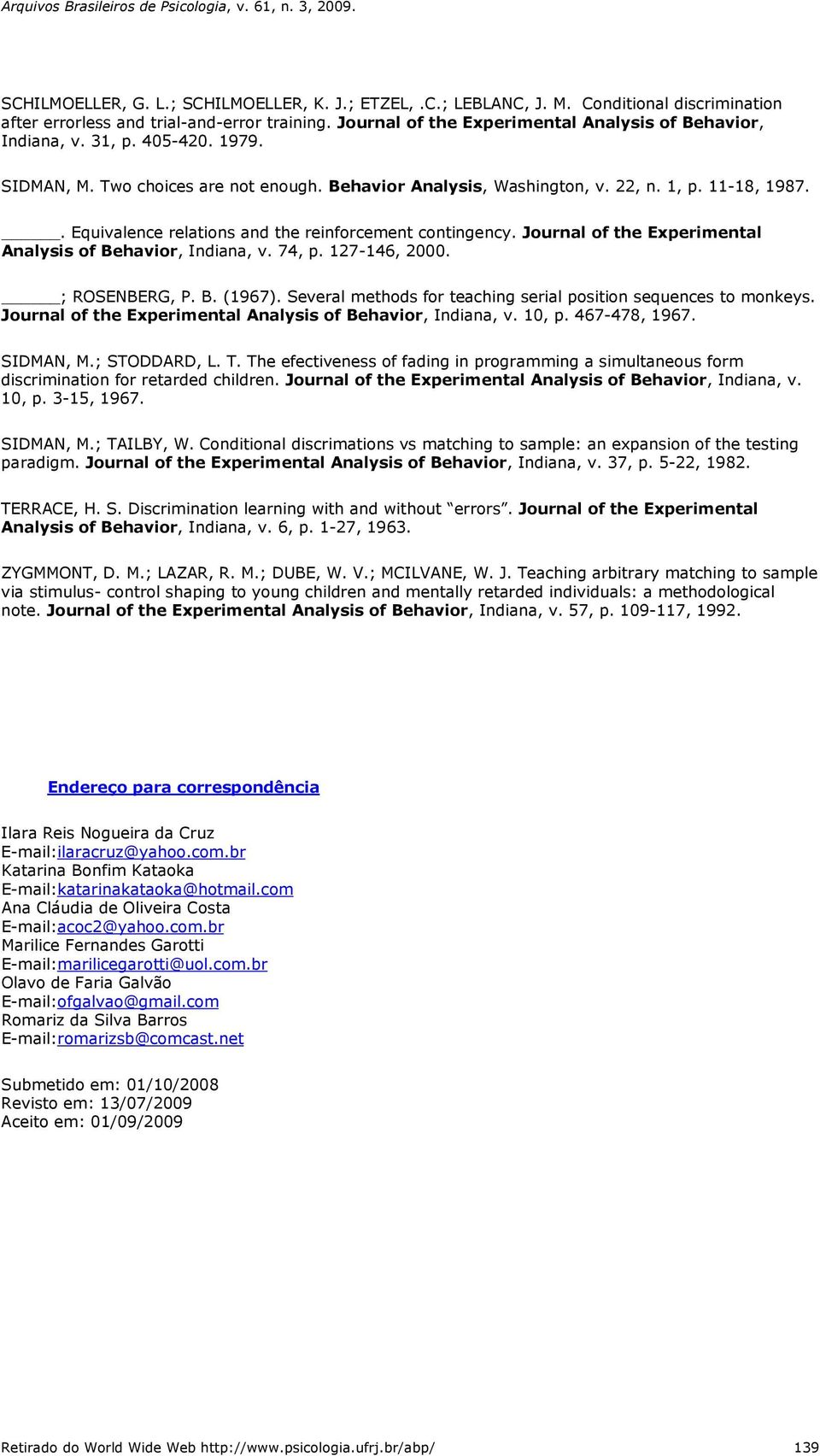 . Equivalence relations and the reinforcement contingency. Journal of the Experimental Analysis of Behavior, Indiana, v. 74, p. 127-146, 2000. ; ROSENBERG, P. B. (1967).