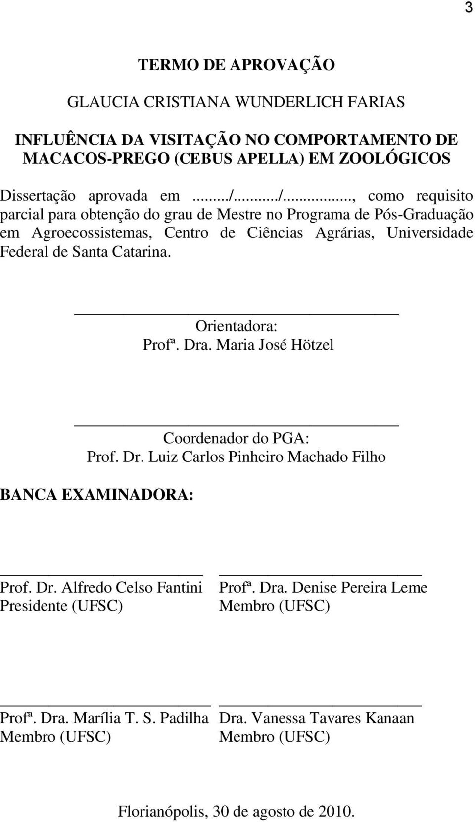 Catarina. Orientadora: Profª. Dra. Maria José Hötzel Coordenador do PGA: Prof. Dr. Luiz Carlos Pinheiro Machado Filho BANCA EXAMINADORA: Prof. Dr. Alfredo Celso Fantini Profª.