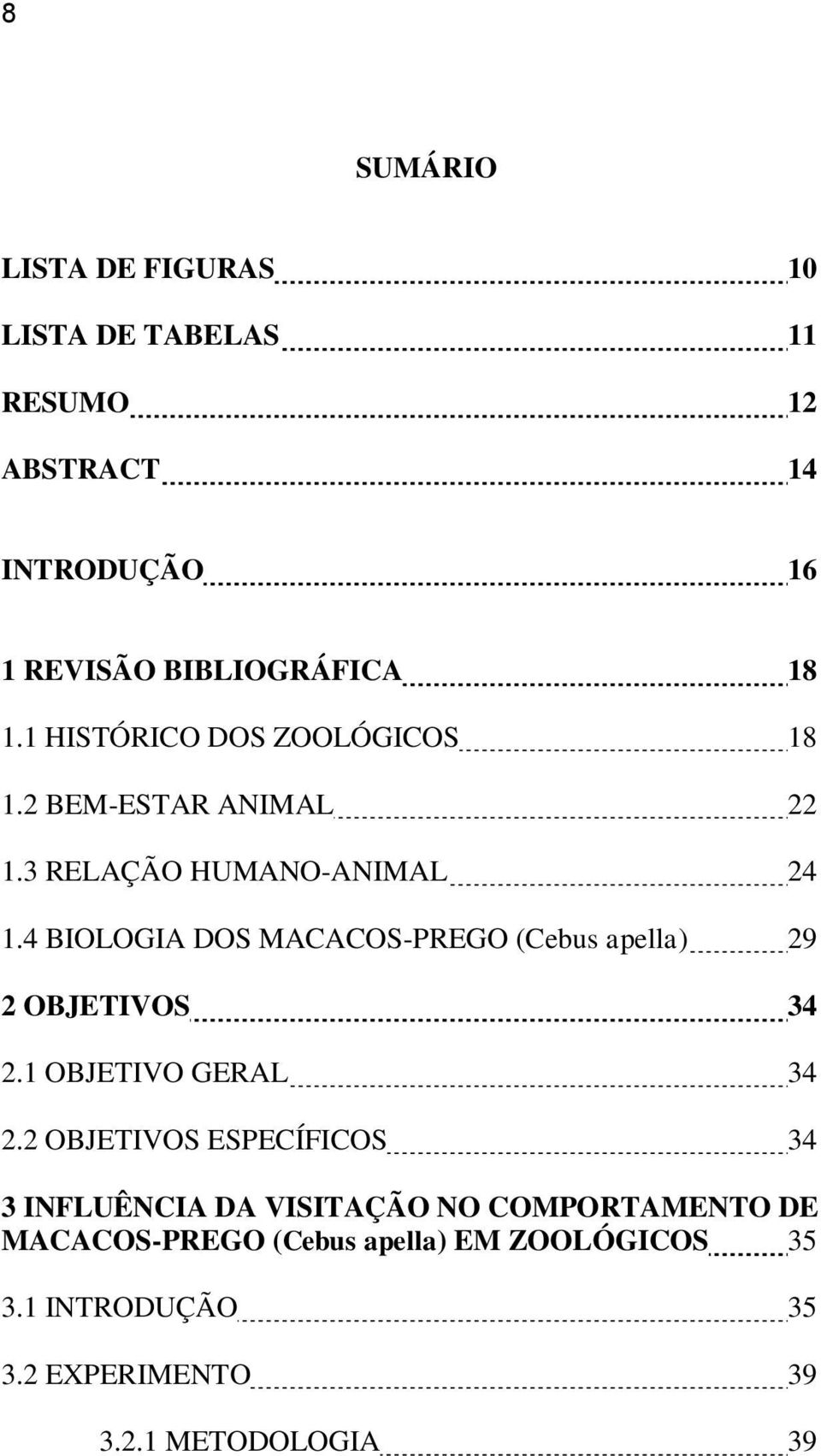 4 BIOLOGIA DOS MACACOS-PREGO (Cebus apella) 29 2 OBJETIVOS 34 2.1 OBJETIVO GERAL 34 2.