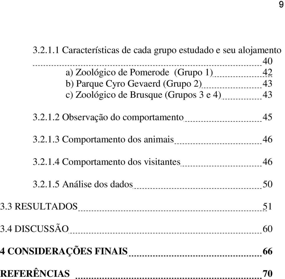 Parque Cyro Gevaerd (Grupo 2) 43 c) Zoológico de Brusque (Grupos 3 e 4) 43 3.2.1.