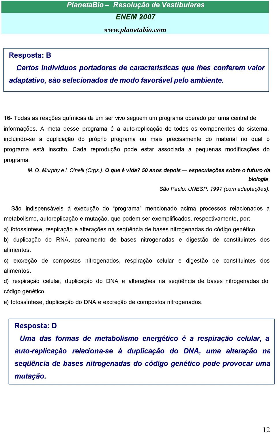 A meta desse programa é a auto-replicação de todos os componentes do sistema, incluindo-se a duplicação do próprio programa ou mais precisamente do material no qual o programa está inscrito.