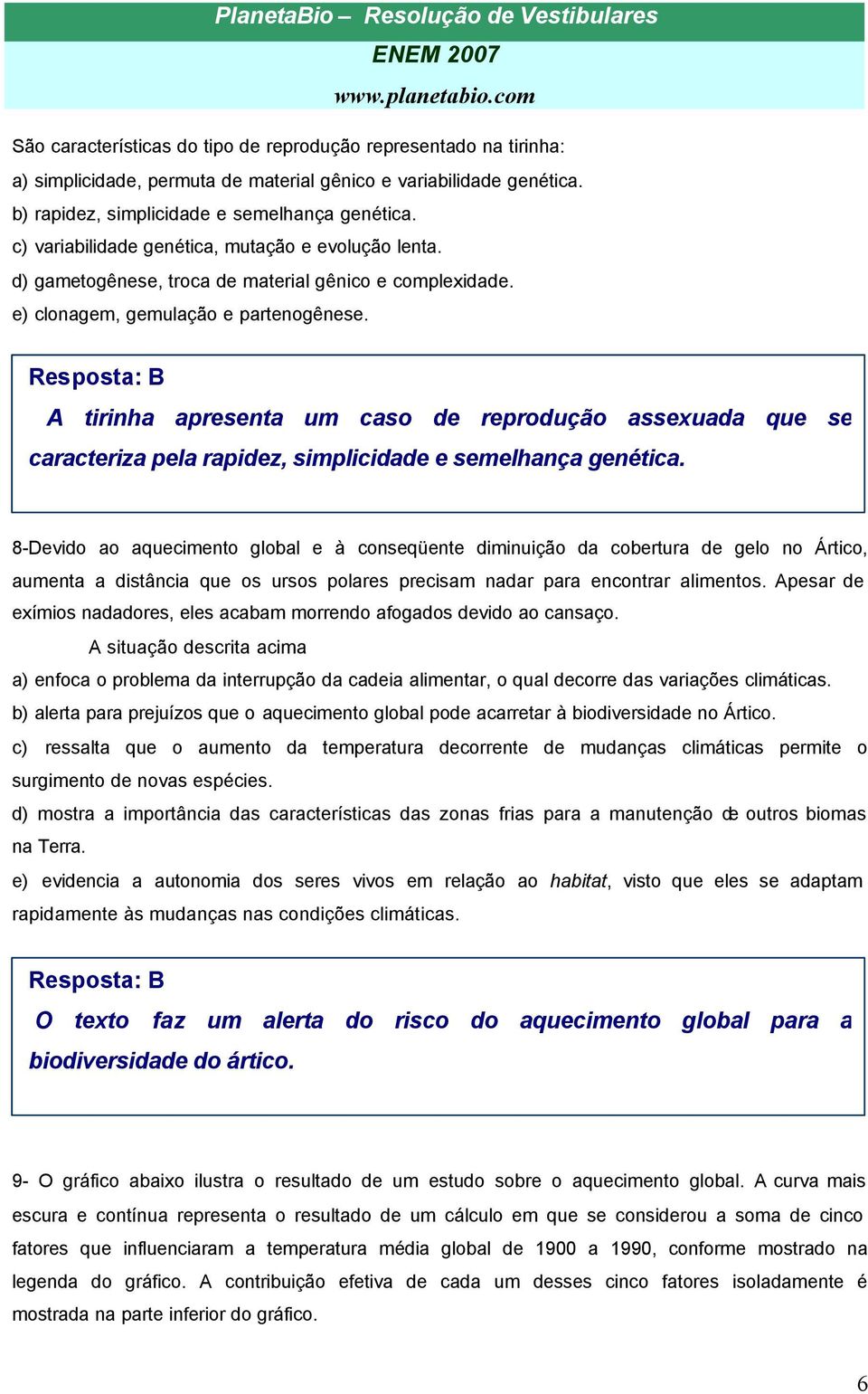 A tirinha apresenta um caso de reprodução assexuada que se caracteriza pela rapidez, simplicidade e semelhança genética.