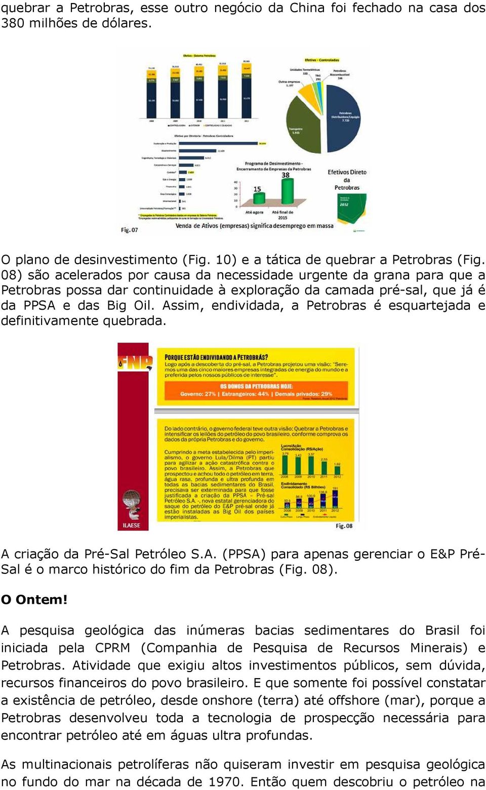 Assim, endividada, a Petrobras é esquartejada e definitivamente quebrada. A criação da Pré-Sal Petróleo S.A. (PPSA) para apenas gerenciar o E&P Pré- Sal é o marco histórico do fim da Petrobras (Fig.