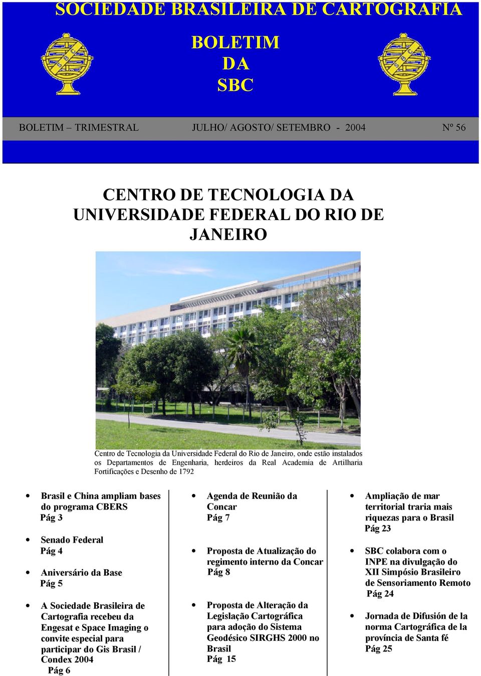 programa CBERS Pág 3 Senado Federal Pág 4 Aniversário da Base Pág 5 A Sociedade Brasileira de Cartografia recebeu da Engesat e Space Imaging o convite especial para participar do Gis Brasil / Condex