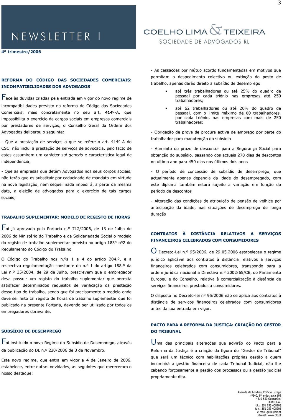 414º-A, que impossibilita o exercício de cargos sociais em empresas comerciais por prestadores de serviços, o Conselho Geral da Ordem dos Advogados deliberou o seguinte: - Que a prestação de serviços