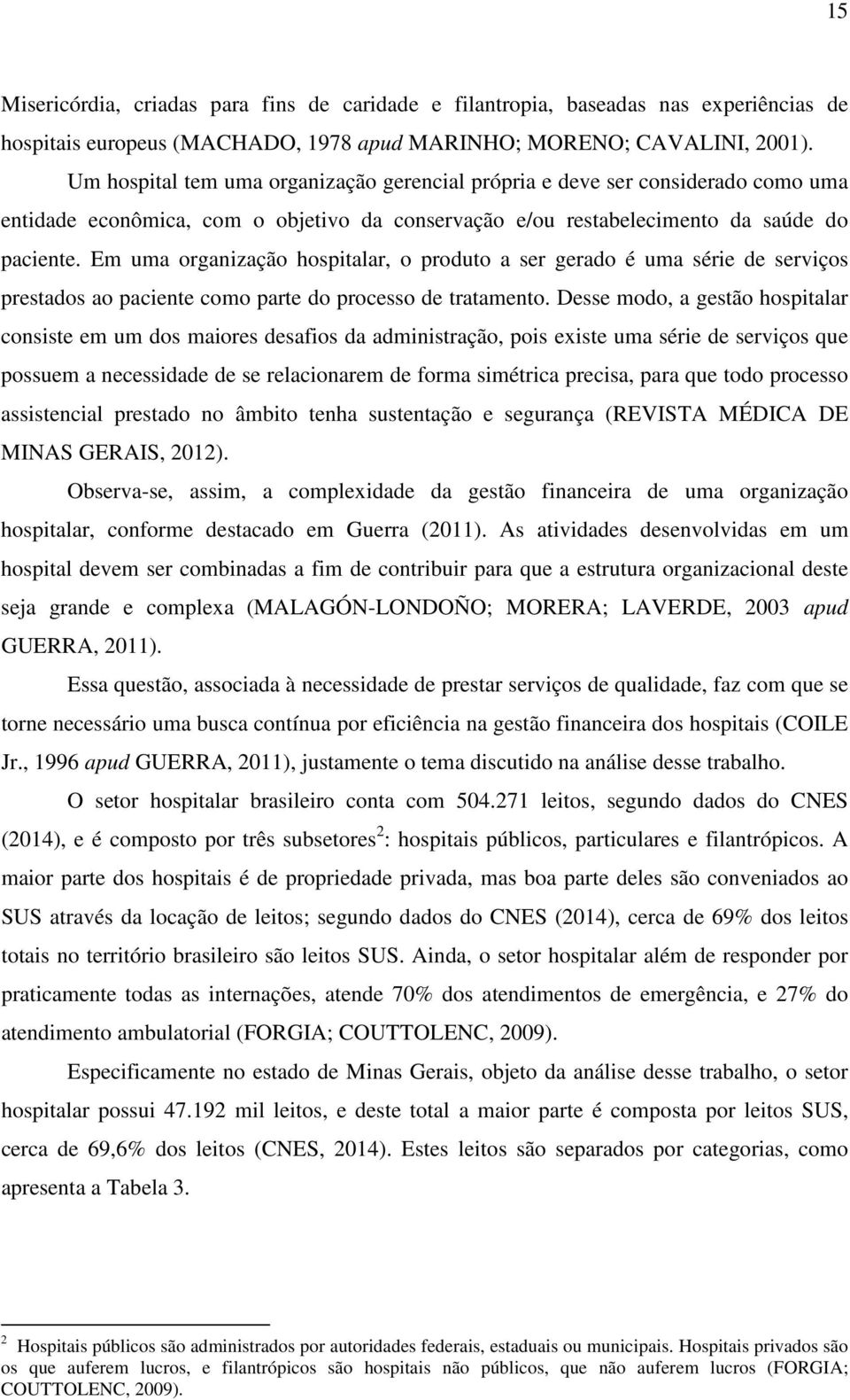 Em uma organização hospitalar, o produto a ser gerado é uma série de serviços prestados ao paciente como parte do processo de tratamento.