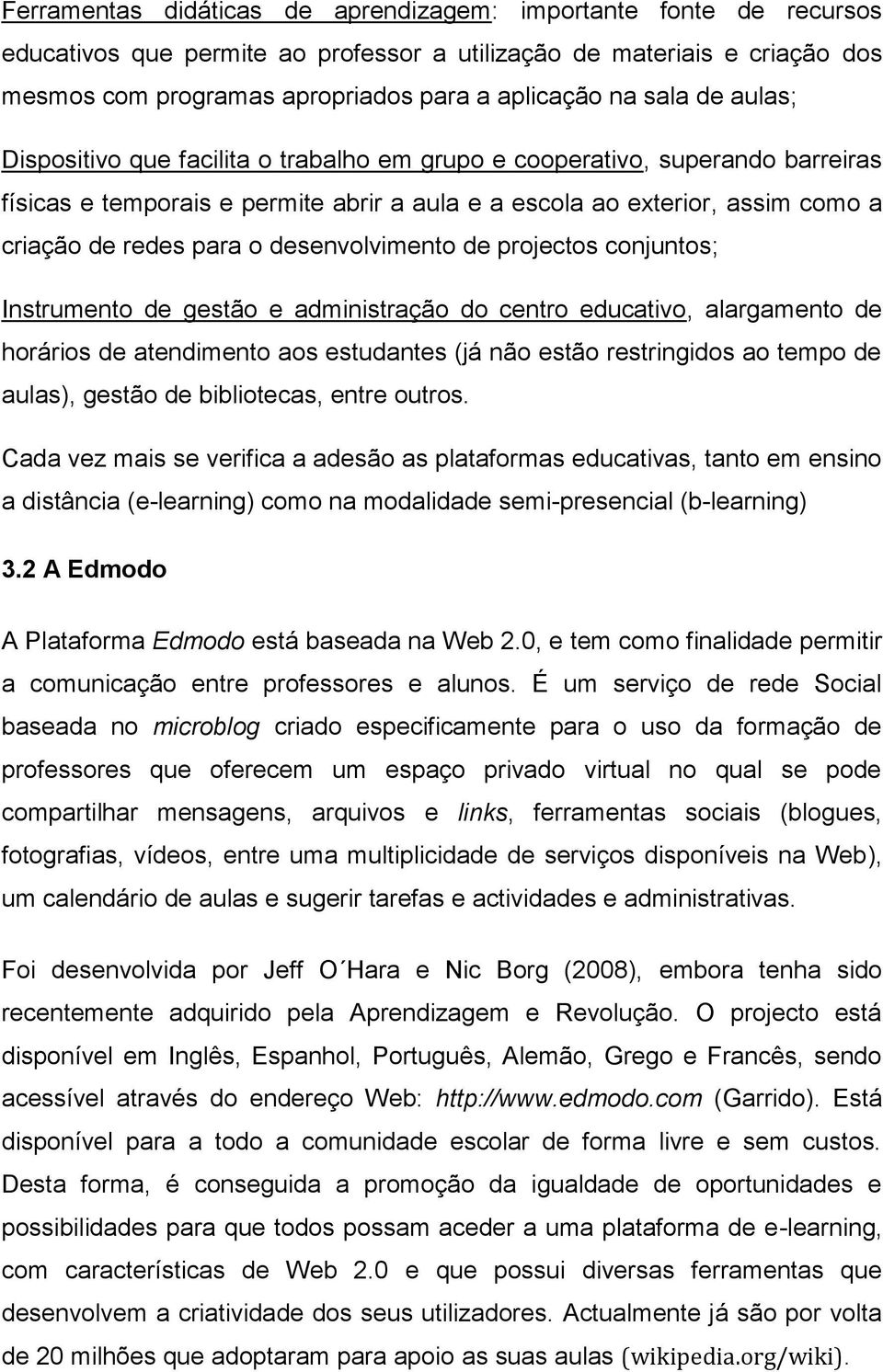 desenvolvimento de projectos conjuntos; Instrumento de gestão e administração do centro educativo, alargamento de horários de atendimento aos estudantes (já não estão restringidos ao tempo de aulas),