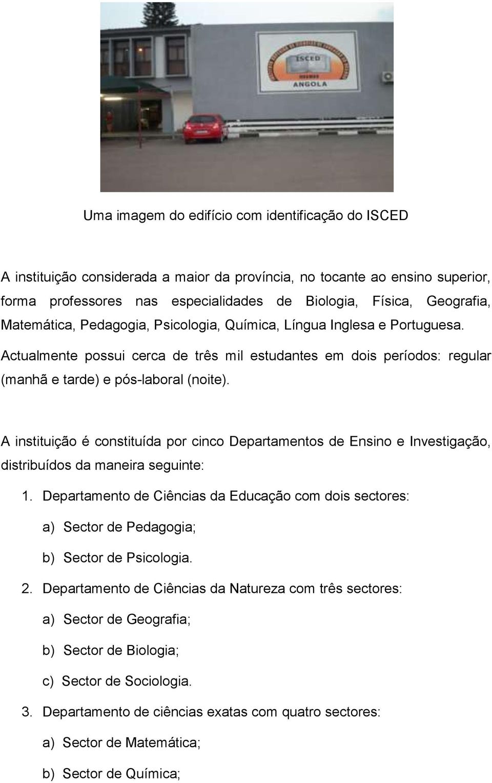 A instituição é constituída por cinco Departamentos de Ensino e Investigação, distribuídos da maneira seguinte: 1.