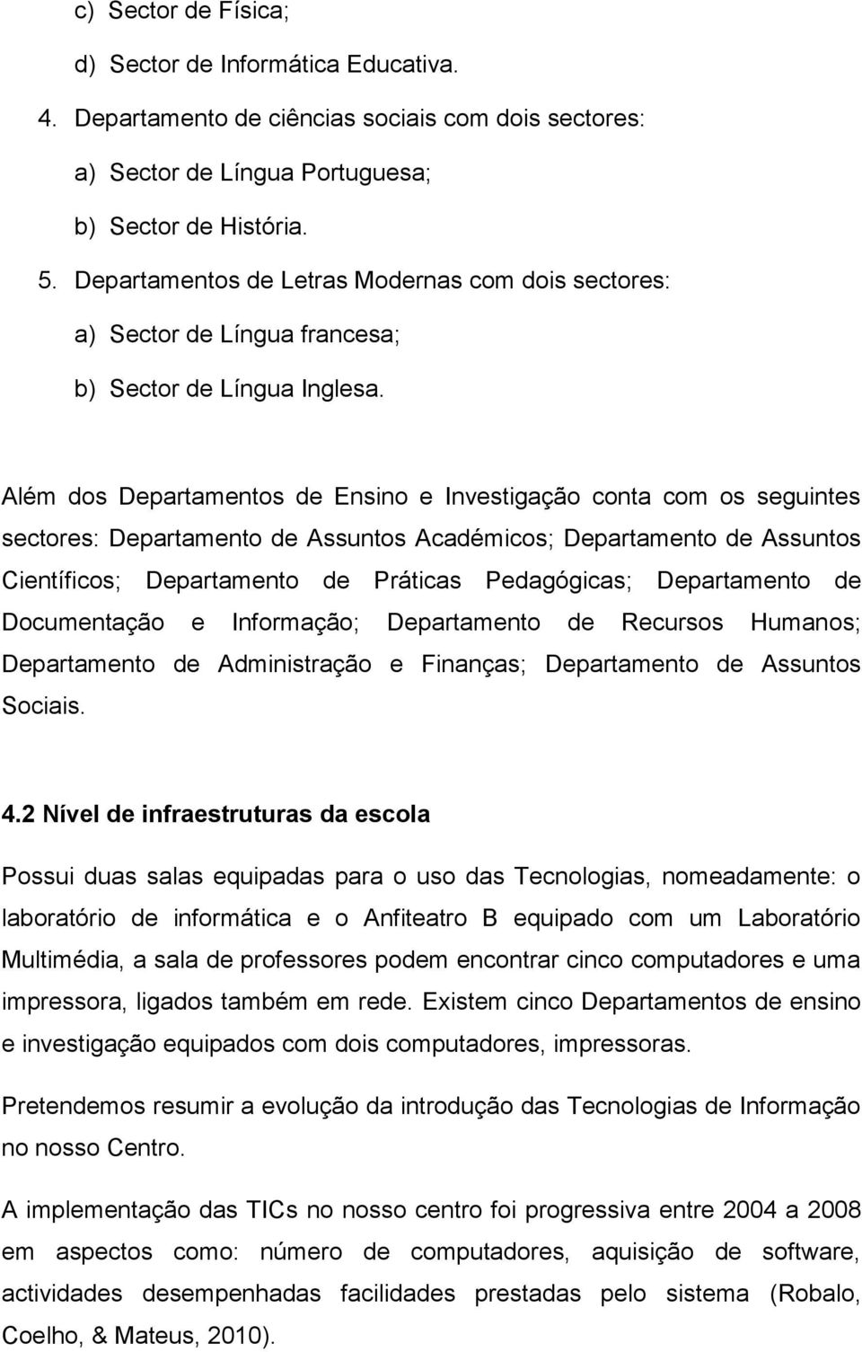 Além dos Departamentos de Ensino e Investigação conta com os seguintes sectores: Departamento de Assuntos Académicos; Departamento de Assuntos Científicos; Departamento de Práticas Pedagógicas;