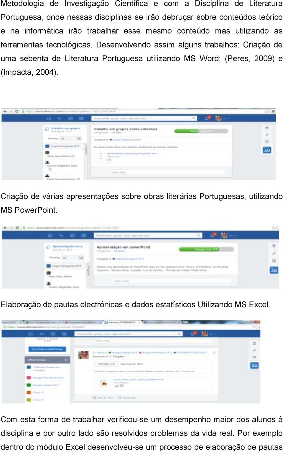 Criação de várias apresentações sobre obras literárias Portuguesas, utilizando MS PowerPoint. Elaboração de pautas electrónicas e dados estatísticos Utilizando MS Excel.