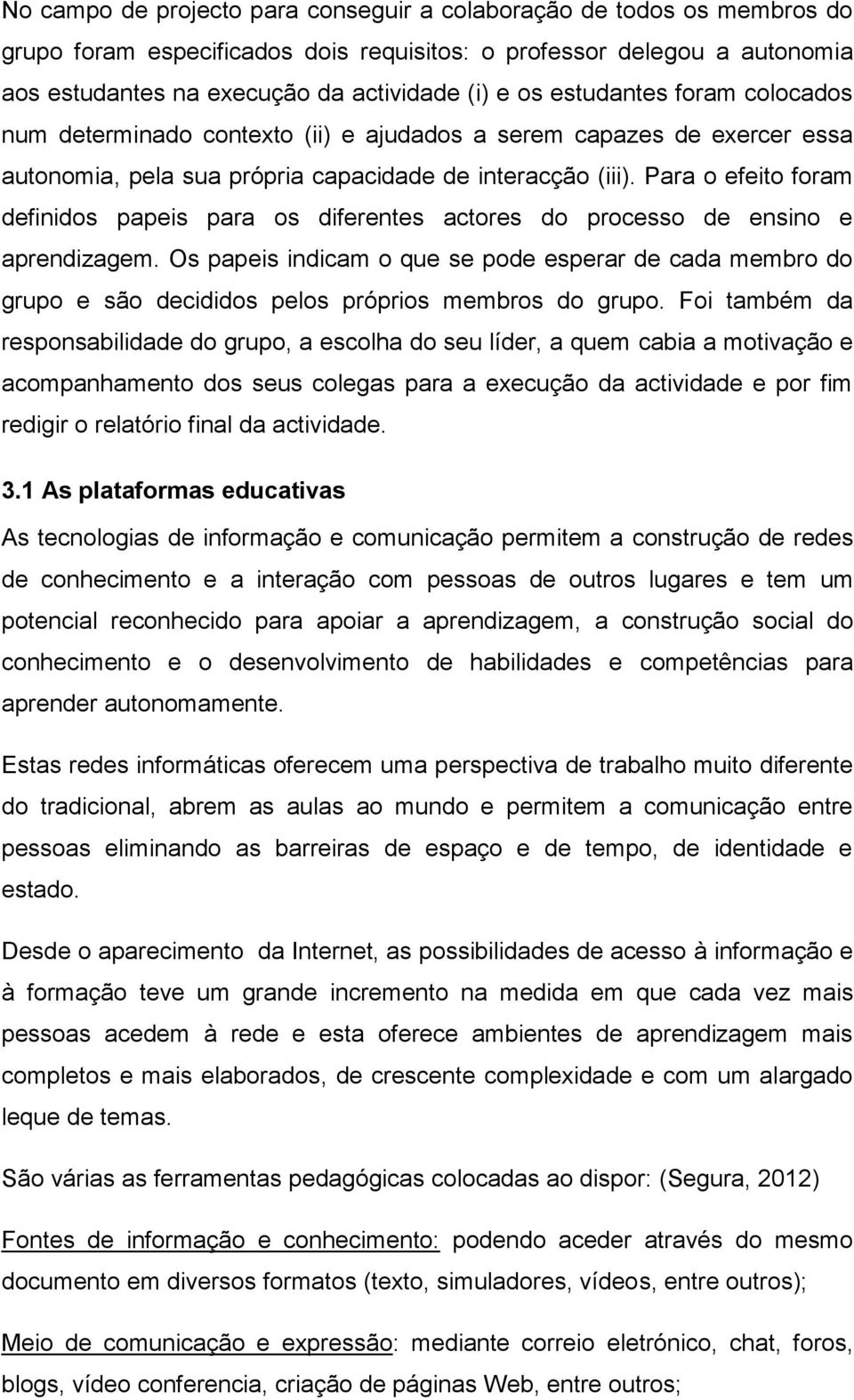 Para o efeito foram definidos papeis para os diferentes actores do processo de ensino e aprendizagem.