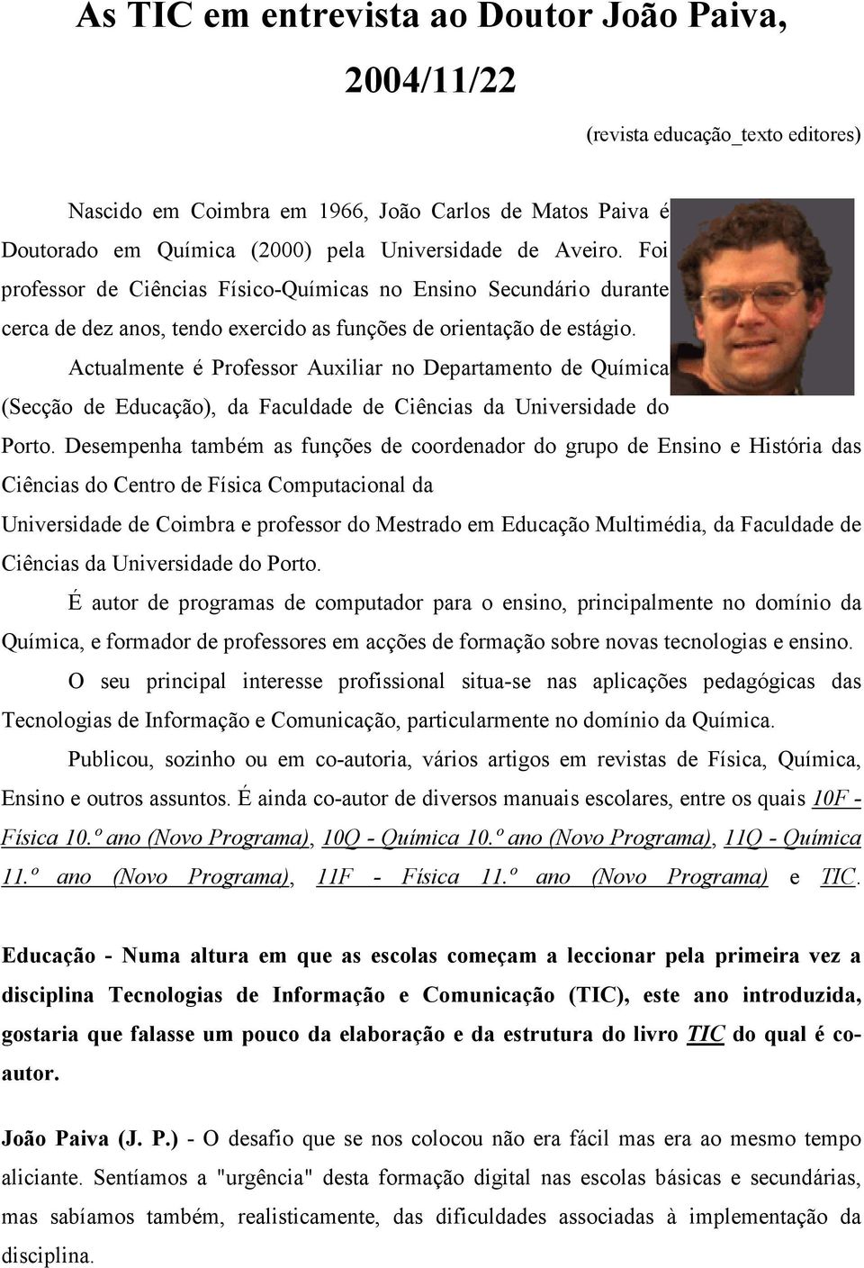 Actualmente é Professor Auxiliar no Departamento de Química (Secção de Educação), da Faculdade de Ciências da Universidade do Porto.