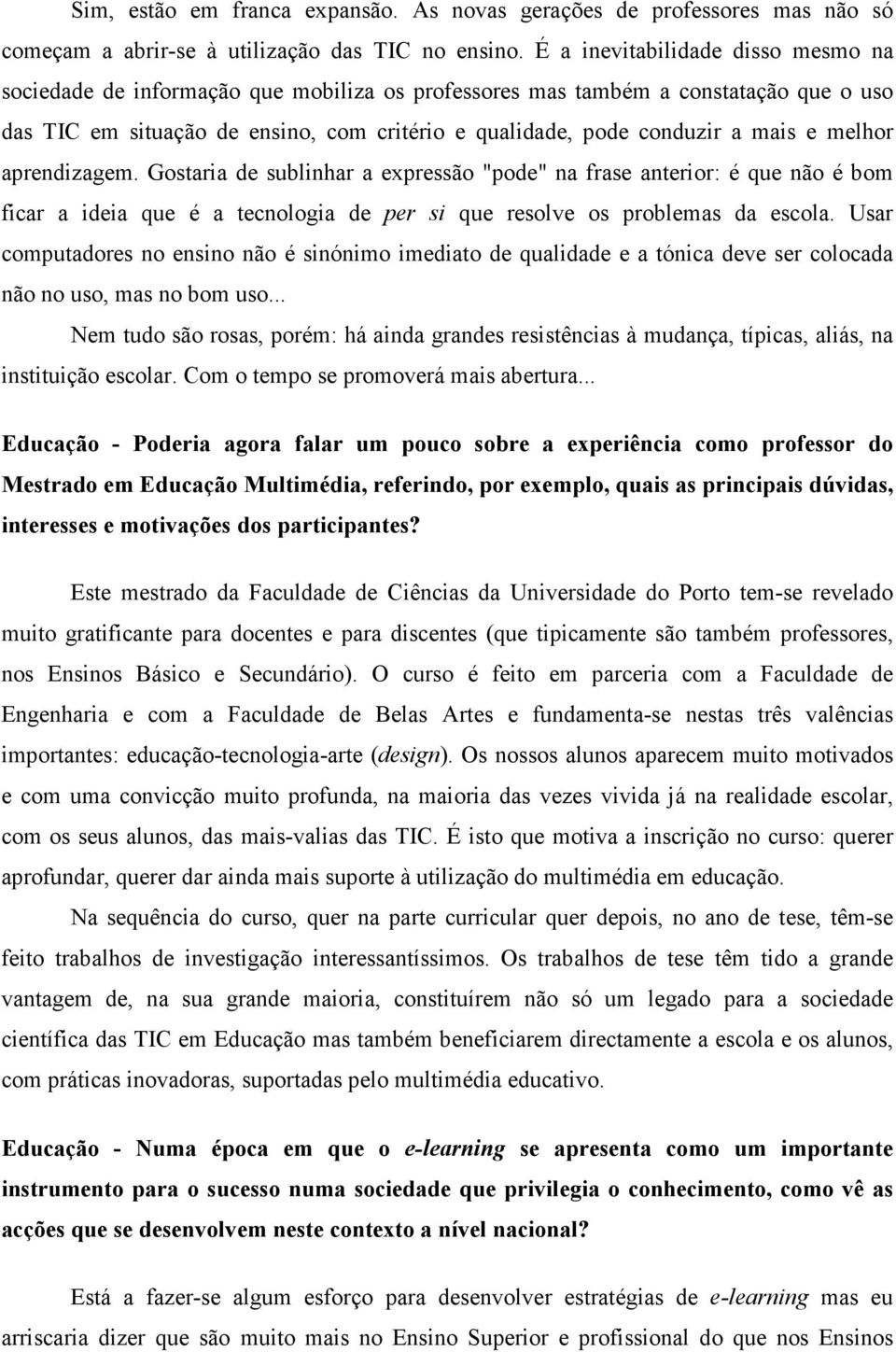 e melhor aprendizagem. Gostaria de sublinhar a expressão "pode" na frase anterior: é que não é bom ficar a ideia que é a tecnologia de per si que resolve os problemas da escola.