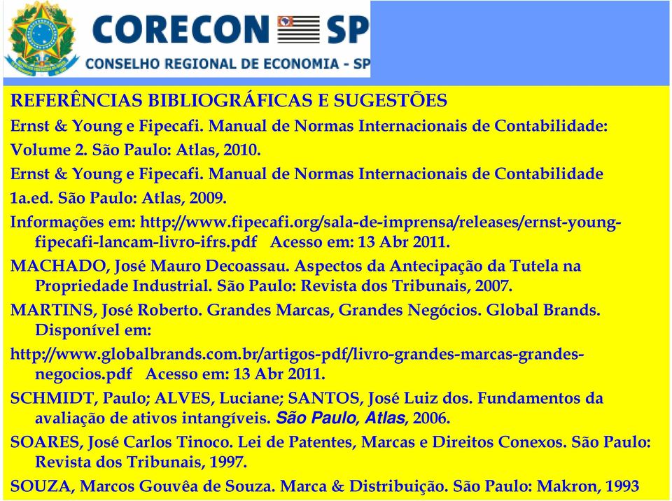 Aspectos da Antecipação da Tutela na Propriedade Industrial. São Paulo: Revista dos Tribunais, 2007. MARTINS, José Roberto. Grandes Marcas, Grandes Negócios. Global Brands. Disponível em: http://www.