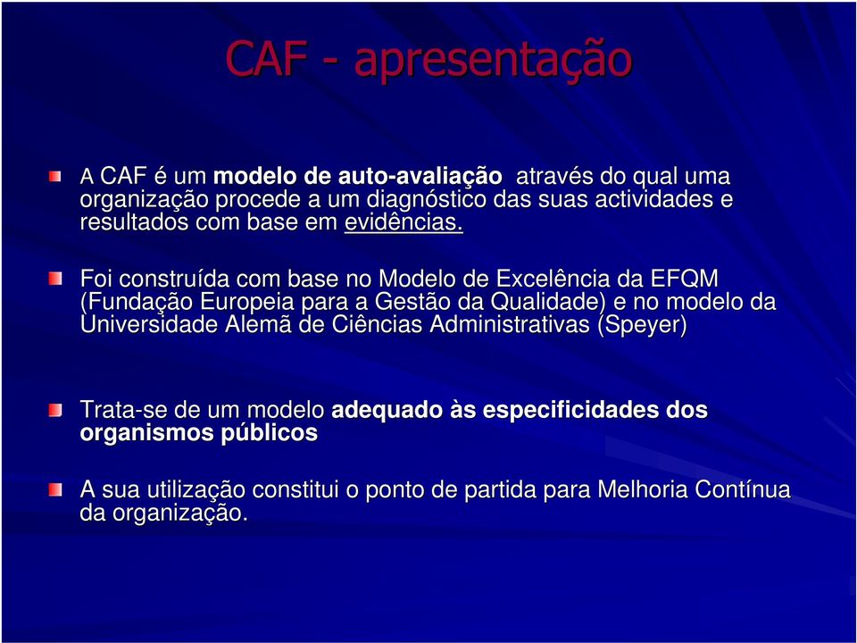 Foi construída com base no Modelo de Excelência da EFQM (Fundação Europeia para a Gestão da Qualidade) e no modelo da Universidade