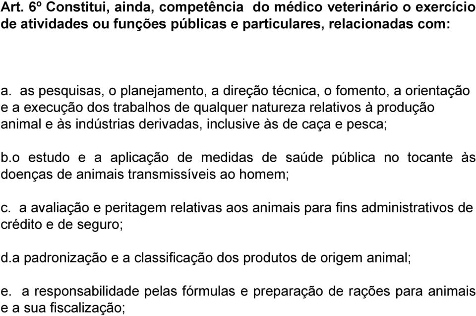 inclusive às de caça e pesca; b.o estudo e a aplicação de medidas de saúde pública no tocante às doenças de animais transmissíveis ao homem; c.