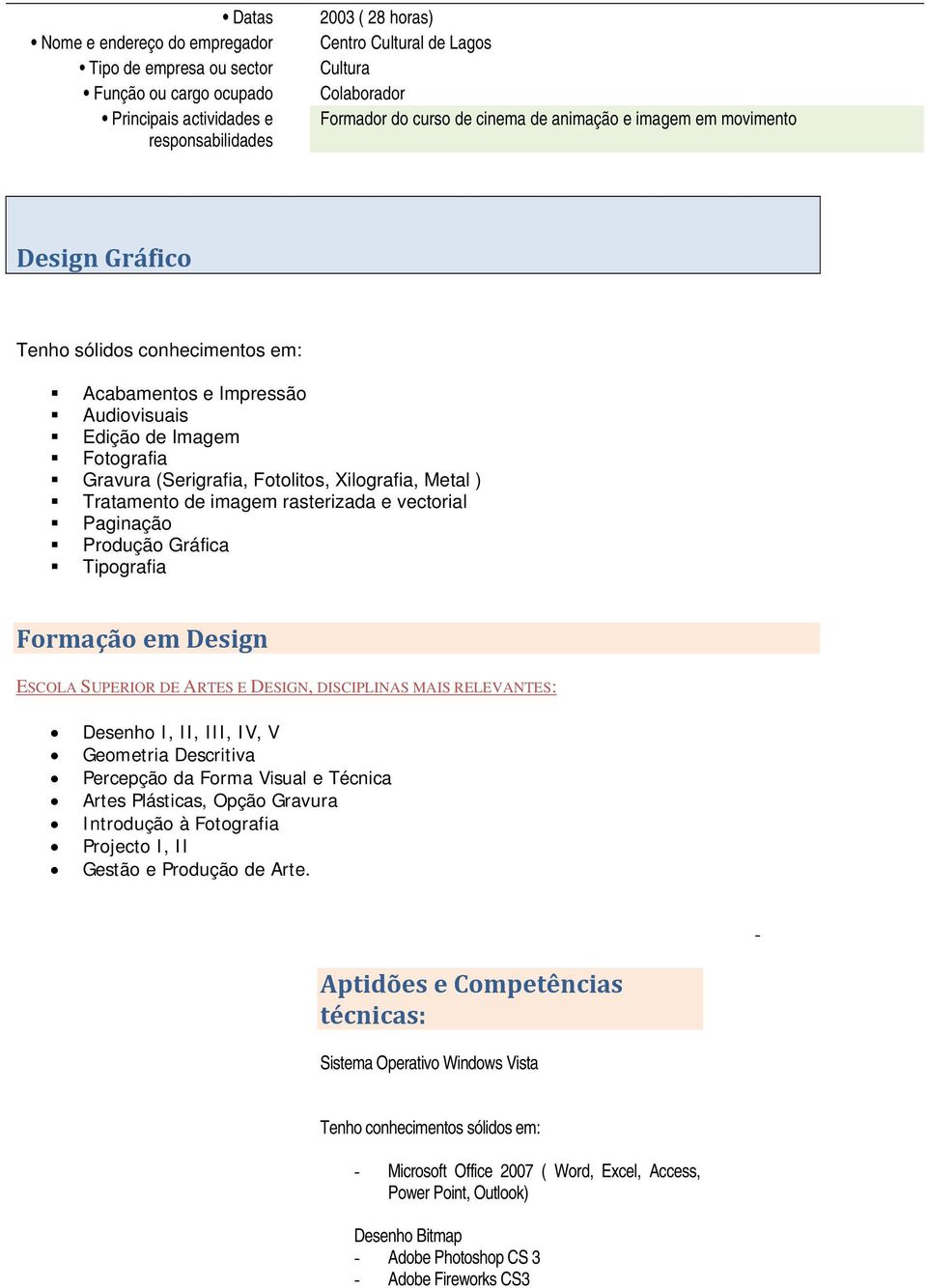 Metal ) Tratamento de imagem rasterizada e vectorial Paginação Produção Gráfica Tipografia Formação em Design ESCOLA SUPERIOR DE ARTES E DESIGN, DISCIPLINAS MAIS RELEVANTES: Desenho I, II, III, IV, V