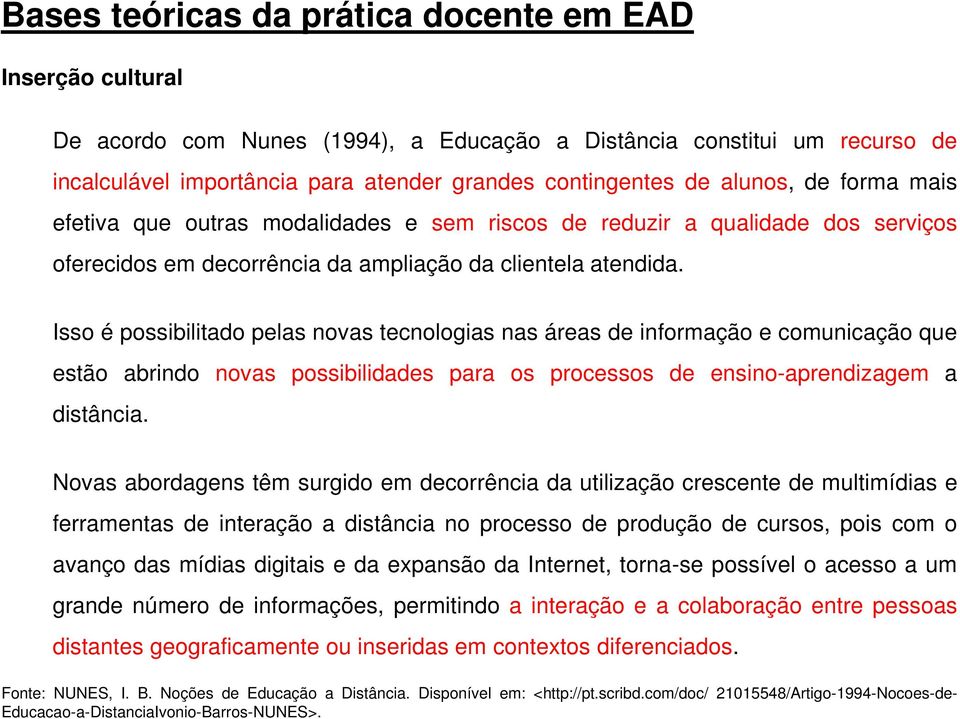 Isso é possibilitado pelas novas tecnologias nas áreas de informação e comunicação que estão abrindo novas possibilidades para os processos de ensino-aprendizagem a distância.