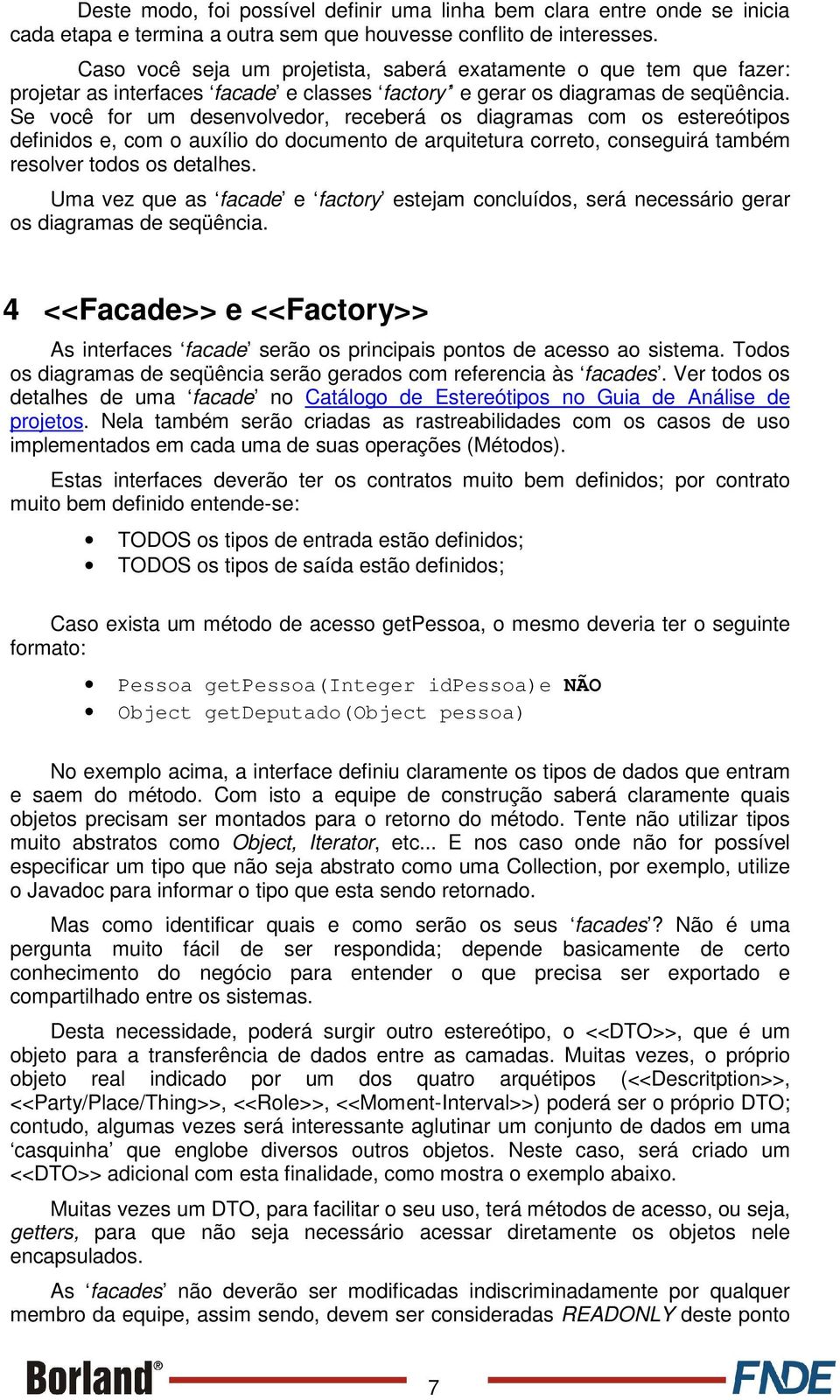 Se você for um desenvolvedor, receberá os diagramas com os estereótipos definidos e, com o auxílio do documento de arquitetura correto, conseguirá também resolver todos os detalhes.