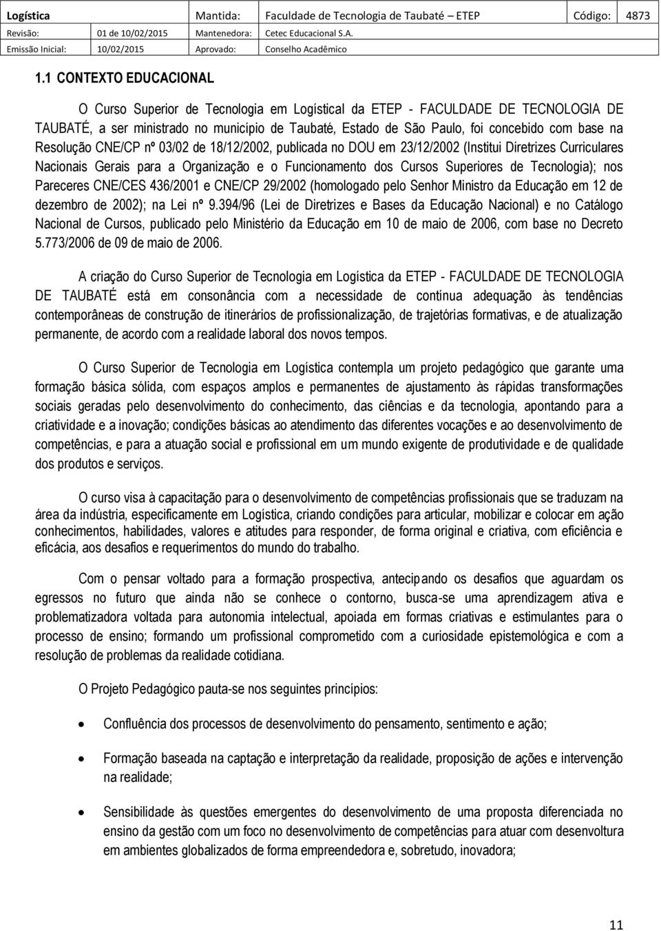 Tecnologia); nos Pareceres CNE/CES 436/2001 e CNE/CP 29/2002 (homologado pelo Senhor Ministro da Educação em 12 de dezembro de 2002); na Lei nº 9.