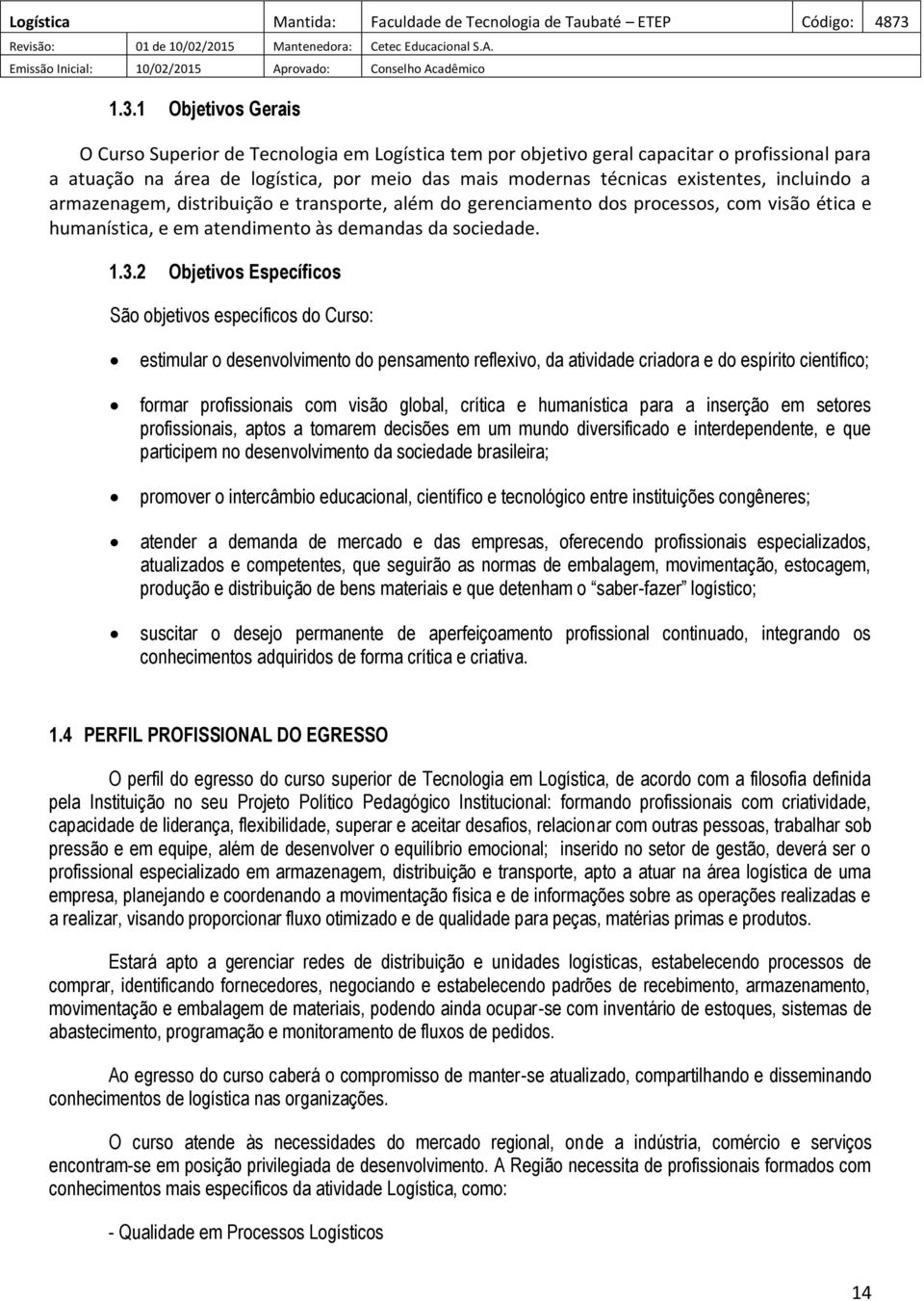 2 Objetivos Específicos São objetivos específicos do Curso: estimular o desenvolvimento do pensamento reflexivo, da atividade criadora e do espírito científico; formar profissionais com visão global,