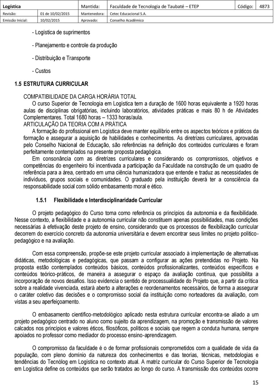 incluindo laboratórios, atividades práticas e mais 80 h de Atividades Complementares. Total 1680 horas 1333 horas/aula.