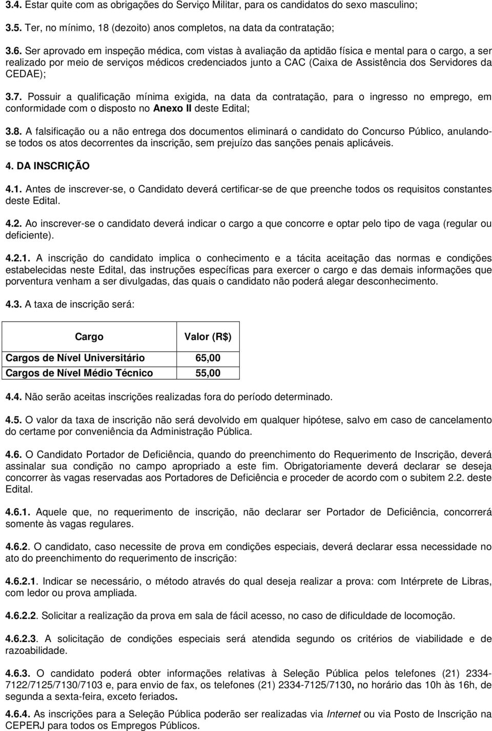 Servidores da CEDAE); 3.7. Possuir a qualificação mínima exigida, na data da contratação, para o ingresso no emprego, em conformidade com o disposto no Anexo II deste Edital; 3.8.