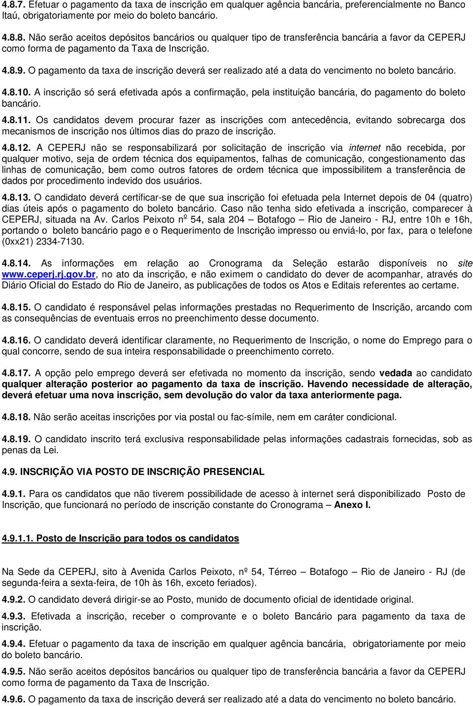 A inscrição só será efetivada após a confirmação, pela instituição bancária, do pagamento do boleto bancário. 4.8.11.