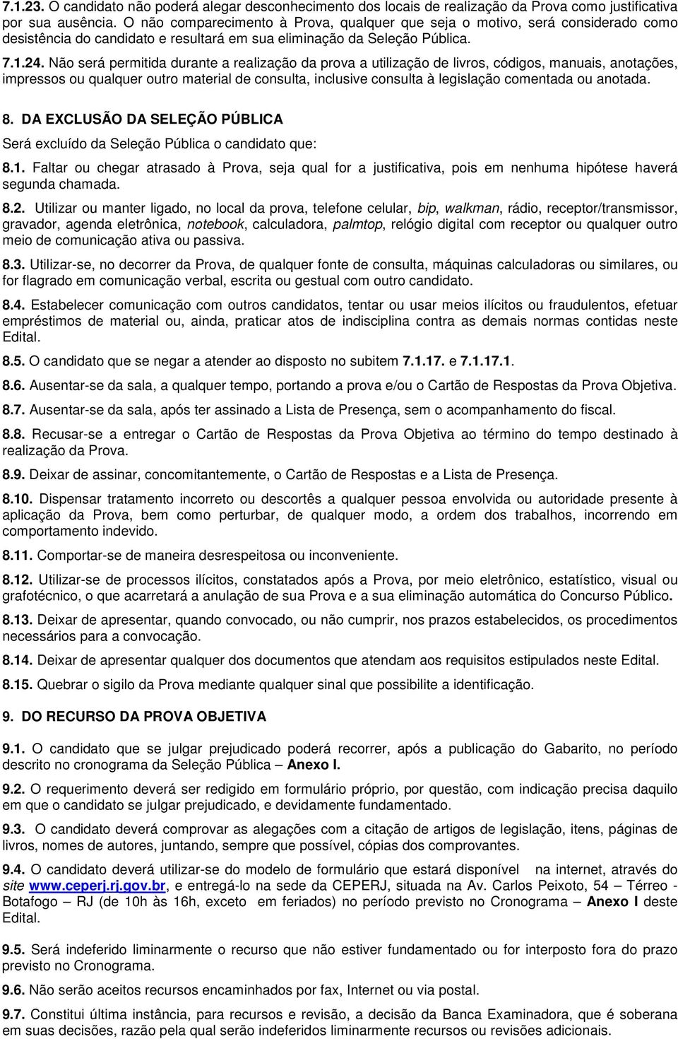 Não será permitida durante a realização da prova a utilização de livros, códigos, manuais, anotações, impressos ou qualquer outro material de consulta, inclusive consulta à legislação comentada ou