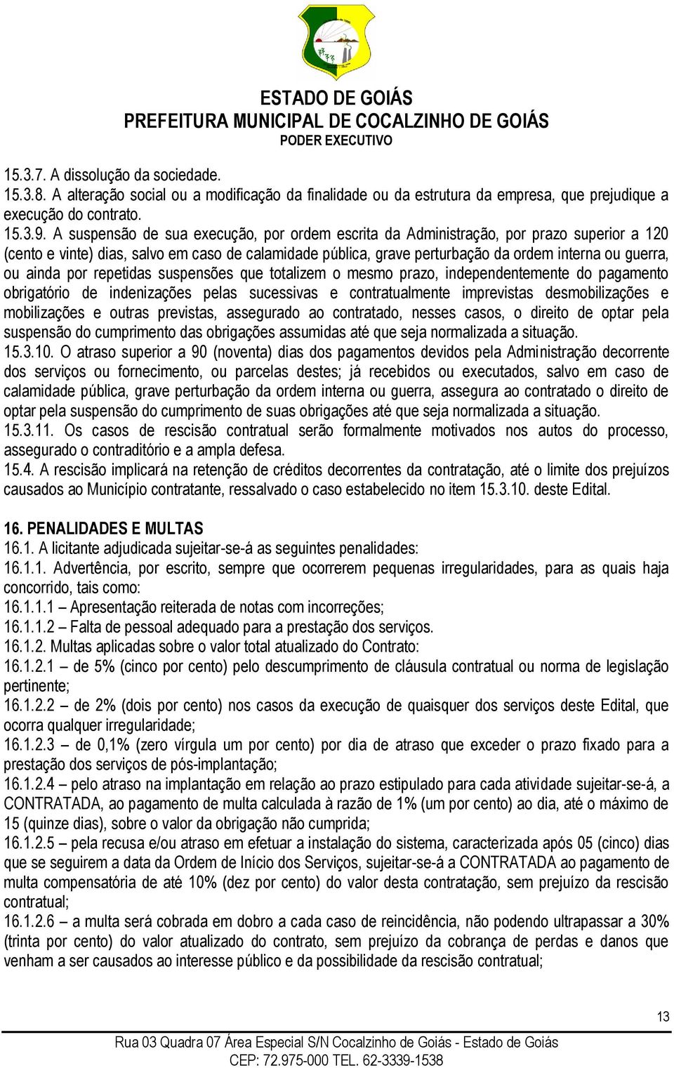 ainda por repetidas suspensões que totalizem o mesmo prazo, independentemente do pagamento obrigatório de indenizações pelas sucessivas e contratualmente imprevistas desmobilizações e mobilizações e