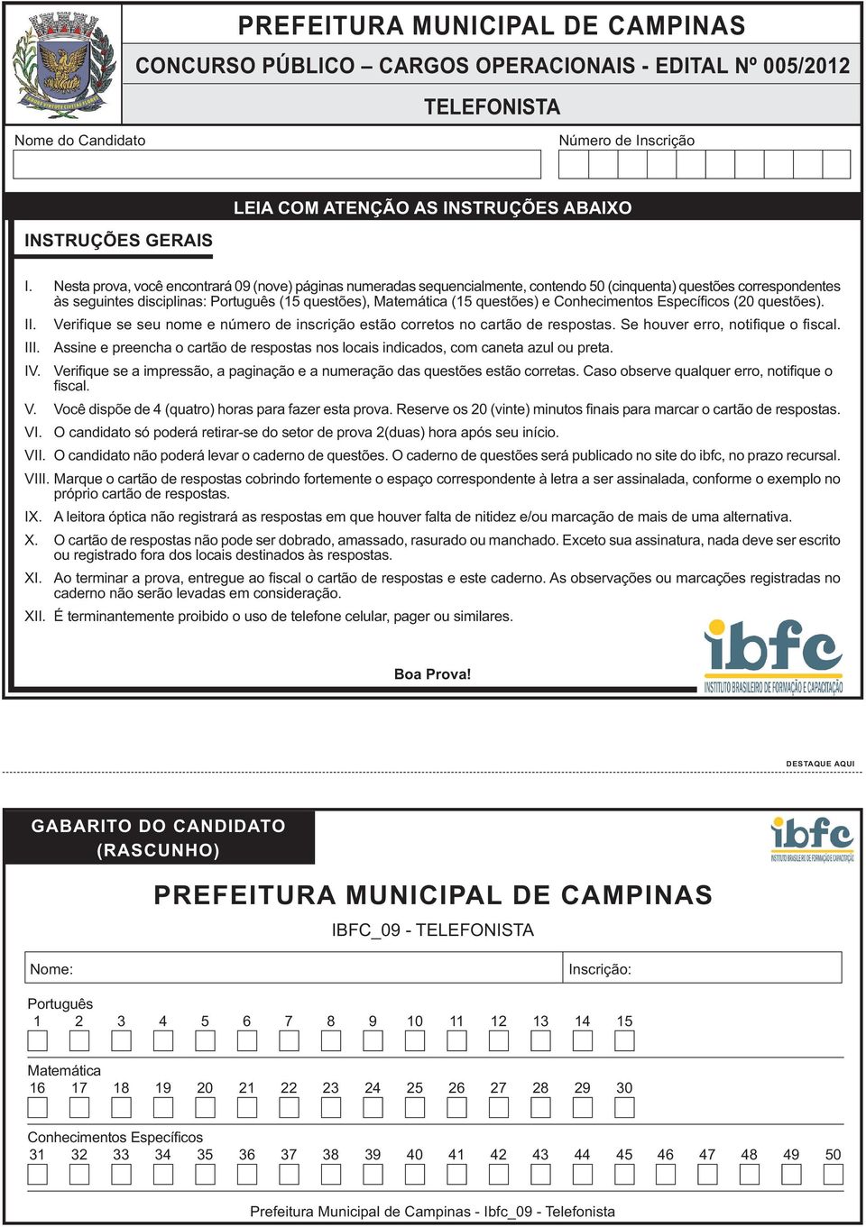 e Conhecimentos Específicos (20 questões). II. Verifique se seu nome e número de inscrição estão corretos no cartão de respostas. Se houver erro, notifique o fiscal. III.