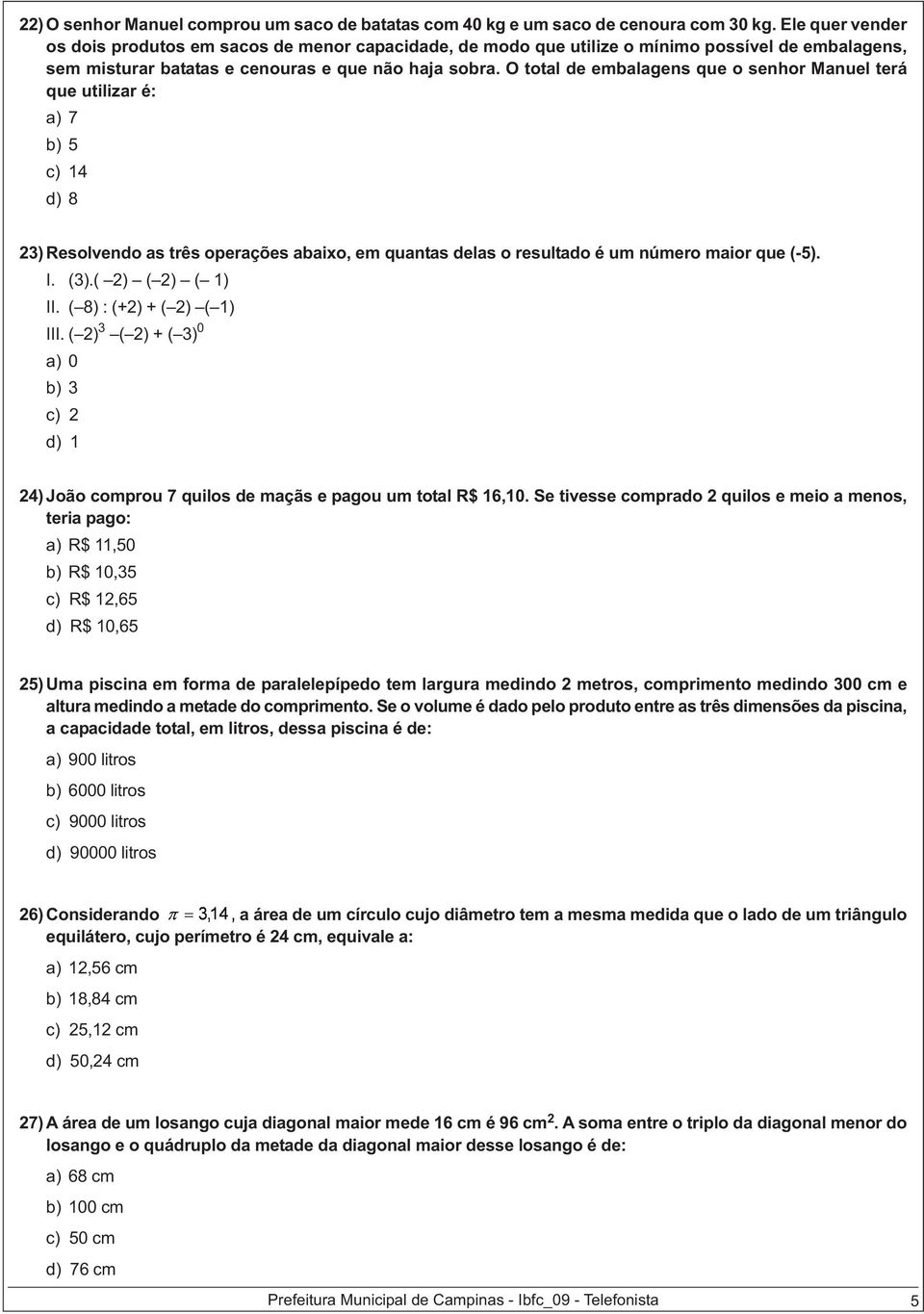 O total de embalagens que o senhor Manuel terá que utilizar é: a) 7 b) 5 c) 14 d) 8 23) Resolvendo as três operações abaixo, em quantas delas o resultado é um número maior que (-5). I. (3).