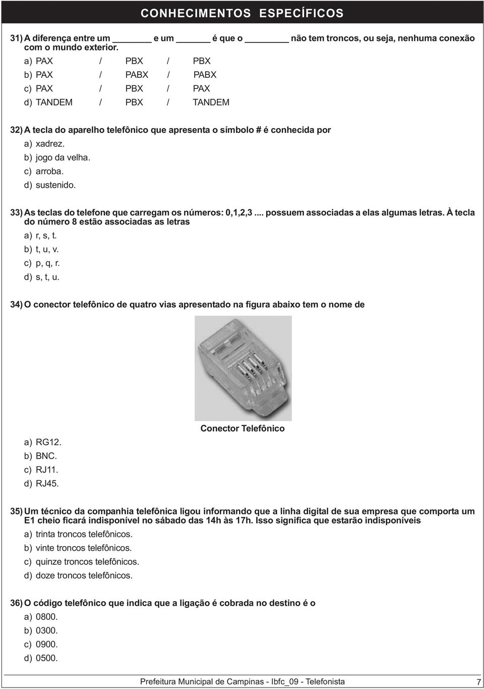 b) jogo da velha. c) arroba. d) sustenido. 33) As teclas do telefone que carregam os números: 0,1,2,3... possuem associadas a elas algumas letras.