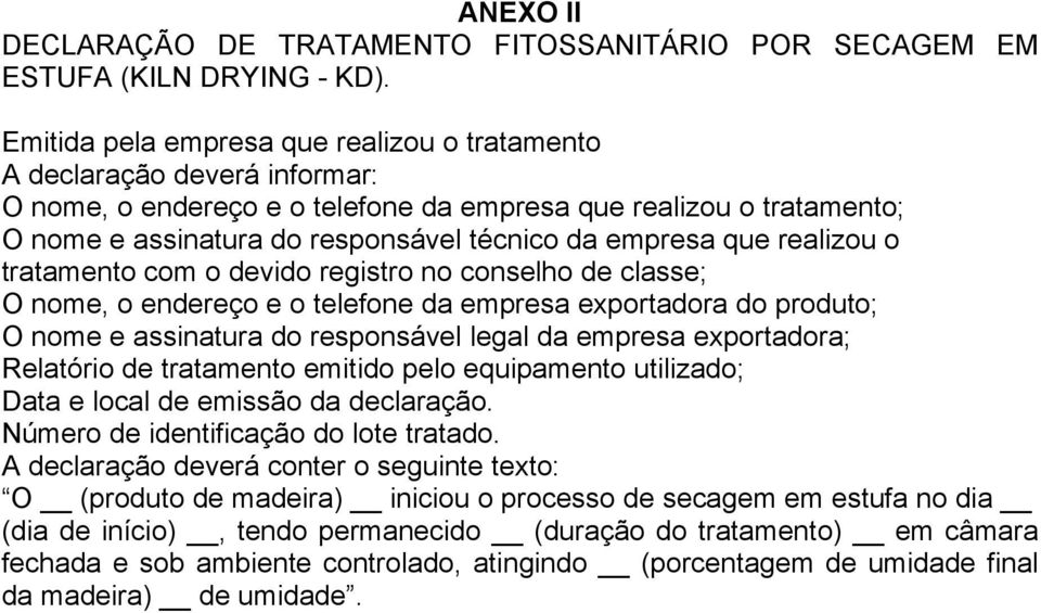 empresa que realizou o tratamento com o devido registro no conselho de classe; O nome, o endereço e o telefone da empresa exportadora do produto; O nome e assinatura do responsável legal da empresa