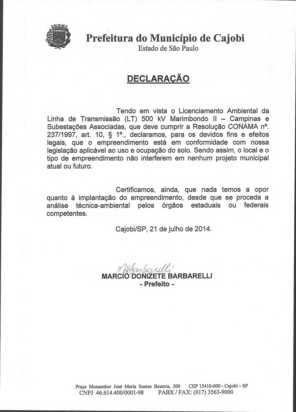 , declaramos, para os devidos fins e efeitos legais, que o empreendimento está em conformidade com nossa legislação aplicável ao uso e ocupação do solo.