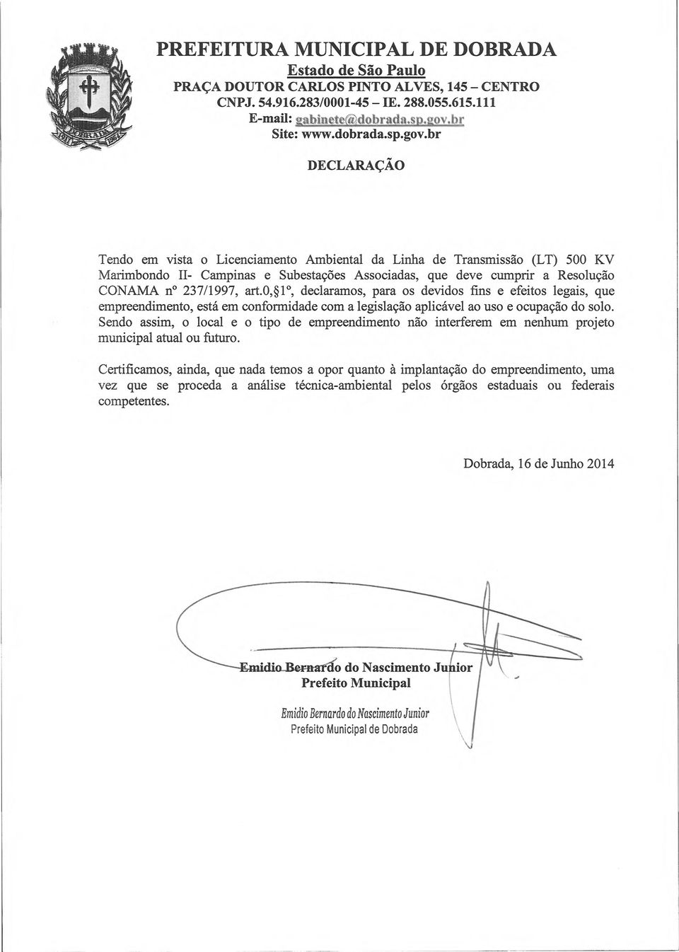 br DECLARAÇÃO Tendo em vista o Licenciamento Ambiental da Linha de Transmissão (LT) 500 KV Marimbondo II- Campinas e Subestações Associadas, que deve cumprir a Resolução CONAMA n 237/1997, art.