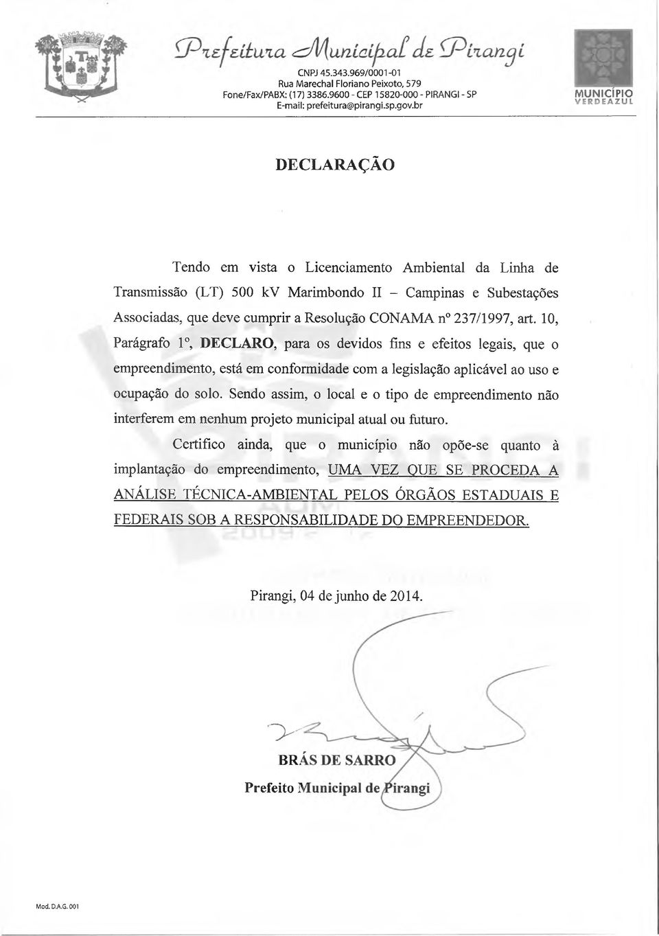 n 237/1997, art. 10, Parágrafo Io, DECLARO, para os devidos fins e efeitos legais, que o empreendimento, está em conformidade com a legislação aplicável ao uso e ocupação do solo.