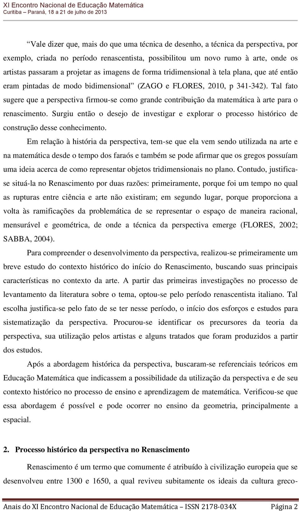 Tal fato sugere que a perspectiva firmou-se como grande contribuição da matemática à arte para o renascimento.